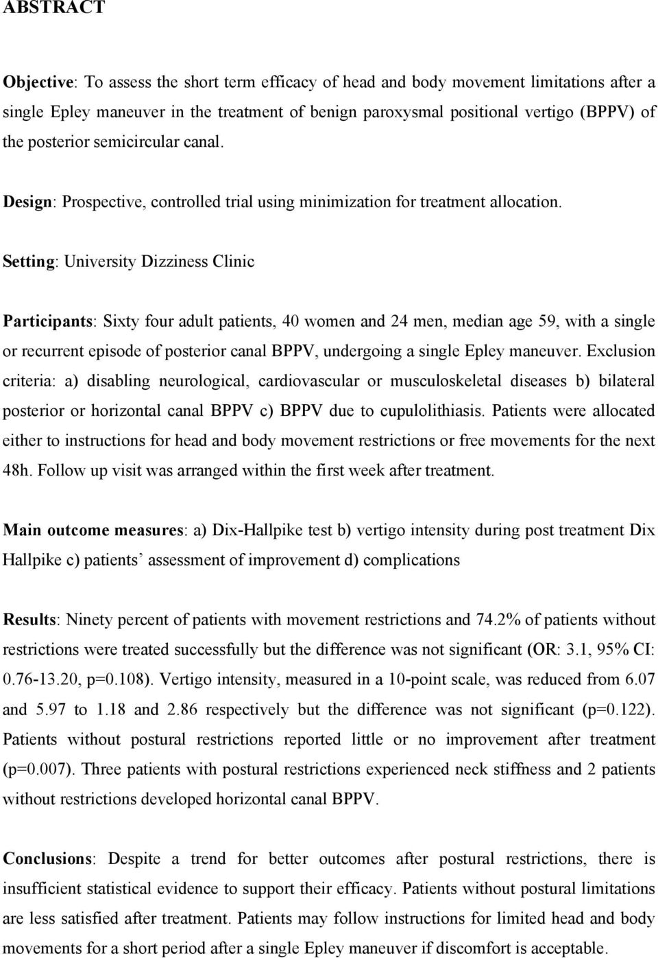Setting: University Dizziness Clinic Participants: Sixty four adult patients, 40 women and 24 men, median age 59, with a single or recurrent episode of posterior canal BPPV, undergoing a single Epley