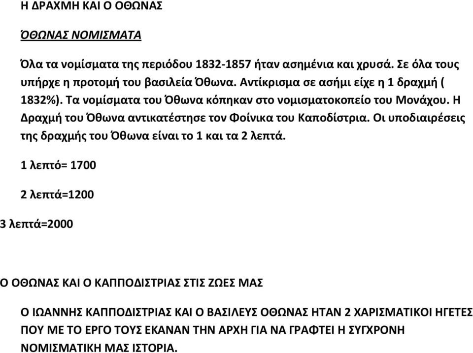 Η Δραχμή του Όθωνα αντικατέστησε τον Φοίνικα του Καποδίστρια. Οι υποδιαιρέσεις της δραχμής του Όθωνα είναι το 1 και τα 2 λεπτά.