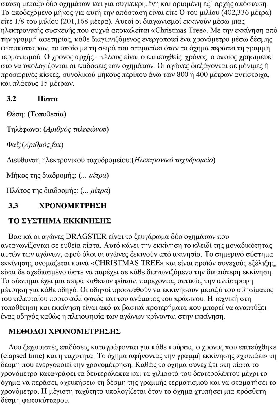 Με την εκκίνηση από την γραμμή αφετηρίας, κάθε διαγωνιζόμενος ενεργοποιεί ένα χρονόμετρο μέσω δέσμης φωτοκύτταρων, το οποίο με τη σειρά του σταματάει όταν το όχημα περάσει τη γραμμή τερματισμού.