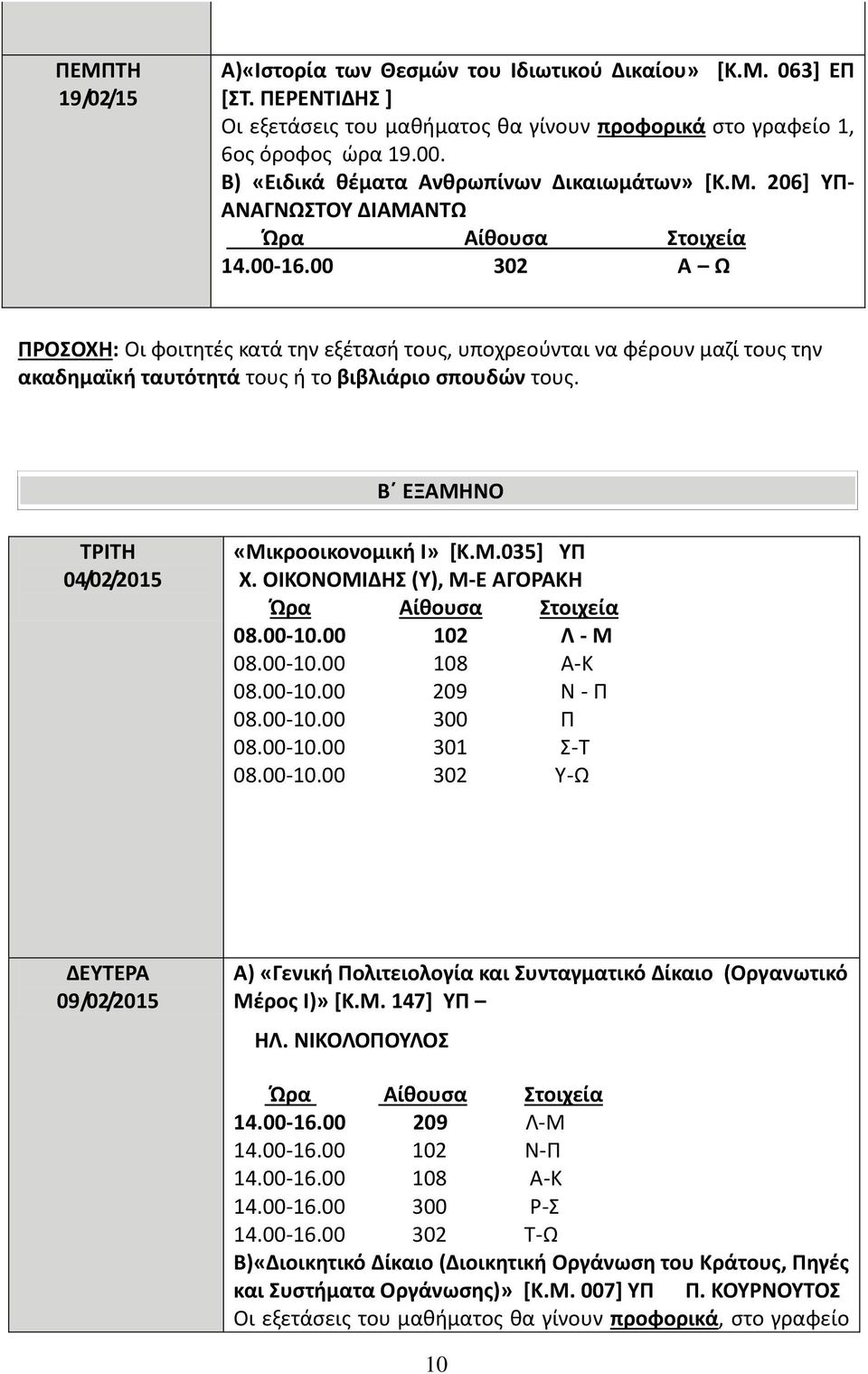 00 302 Α Ω ΠΡΟΣΟΧΗ: Οι φοιτητές κατά την εξέτασή τους, υποχρεούνται να φέρουν μαζί τους την ακαδημαϊκή ταυτότητά τους ή το βιβλιάριο σπουδών τους. Β ΕΞΑΜΗΝΟ 04/02/2015 «Μικροοικονομική Ι» [Κ.Μ.035] ΥΠ Χ.