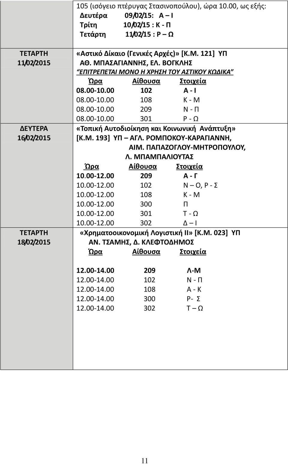 Μ. 193] ΥΠ ΑΓΛ. ΡΟΜΠΟΚΟΥ-ΚΑΡΑΓΙΑΝΝΗ, ΑΙΜ. ΠΑΠΑΖΟΓΛΟΥ-ΜΗΤΡΟΠΟΥΛΟΥ, Λ. ΜΠΑΜΠΑΛΙΟΥΤΑΣ 10.00-12.00 209 Α - Γ 10.00-12.00 102 Ν Ο, Ρ - Σ 10.00-12.00 108 Κ - Μ 10.00-12.00 300 Π 10.00-12.00 301 Τ - Ω 10.