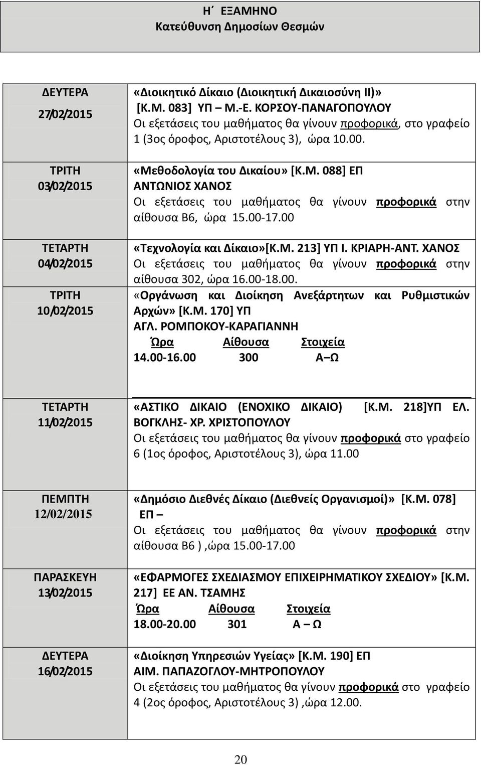θοδολογία του Δικαίου» [Κ.Μ. 088] ΕΠ ΑΝΤΩΝΙΟΣ ΧΑΝΟΣ Οι εξετάσεις του μαθήματος θα γίνουν προφορικά στην αίθουσα Β6, ώρα 15.00-17.00 «Τεχνολογία και Δίκαιο»[Κ.Μ. 213] ΥΠ Ι. ΚΡΙΑΡΗ-ΑΝΤ.