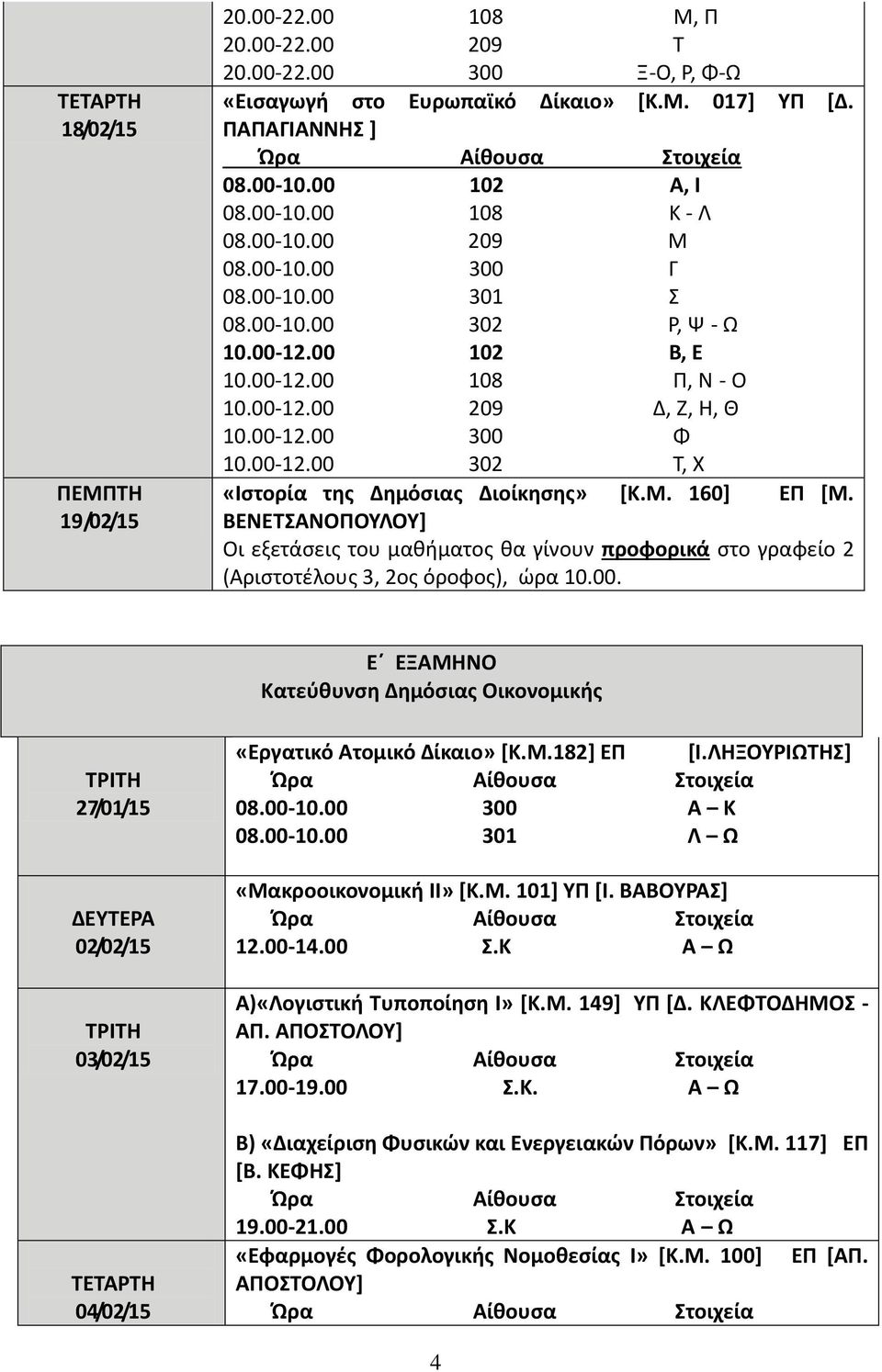 Μ. 160] ΕΠ [Μ. ΒΕΝΕΤΣΑΝΟΠΟΥΛΟΥ] Οι εξετάσεις του μαθήματος θα γίνουν προφορικά στο γραφείο 2 (Αριστοτέλους 3, 2ος όροφος), ώρα 10.00.