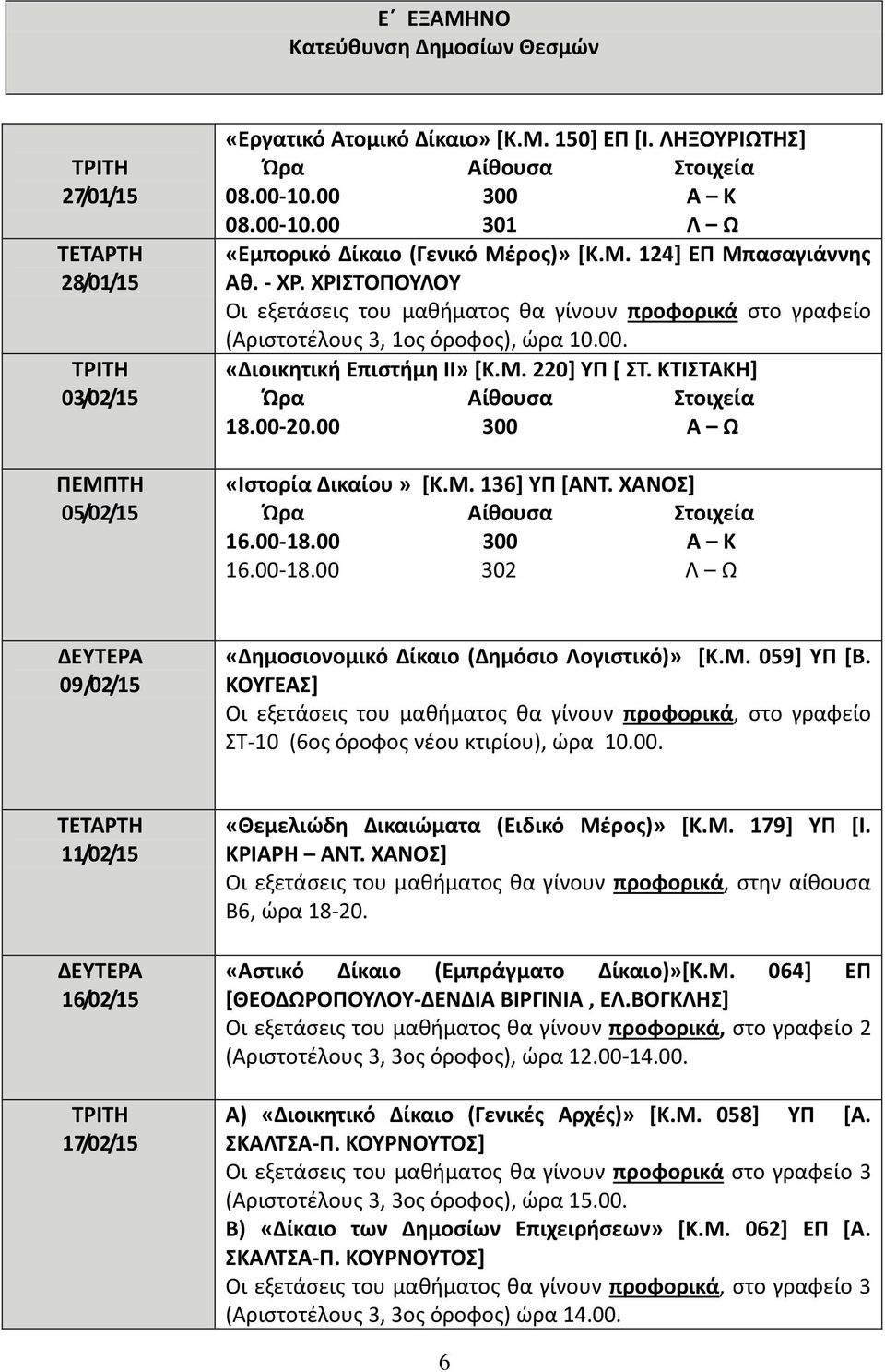 ΚΤΙΣΤΑΚΗ] 18.00-20.00 300 Α Ω «Ιστορία Δικαίου» [Κ.Μ. 136] ΥΠ [ΑΝΤ. ΧΑΝΟΣ] 16.00-18.00 300 Α Κ 16.00-18.00 302 Λ Ω 09/02/15 «Δημοσιονομικό Δίκαιο (Δημόσιο Λογιστικό)» [Κ.Μ. 059] ΥΠ [Β.