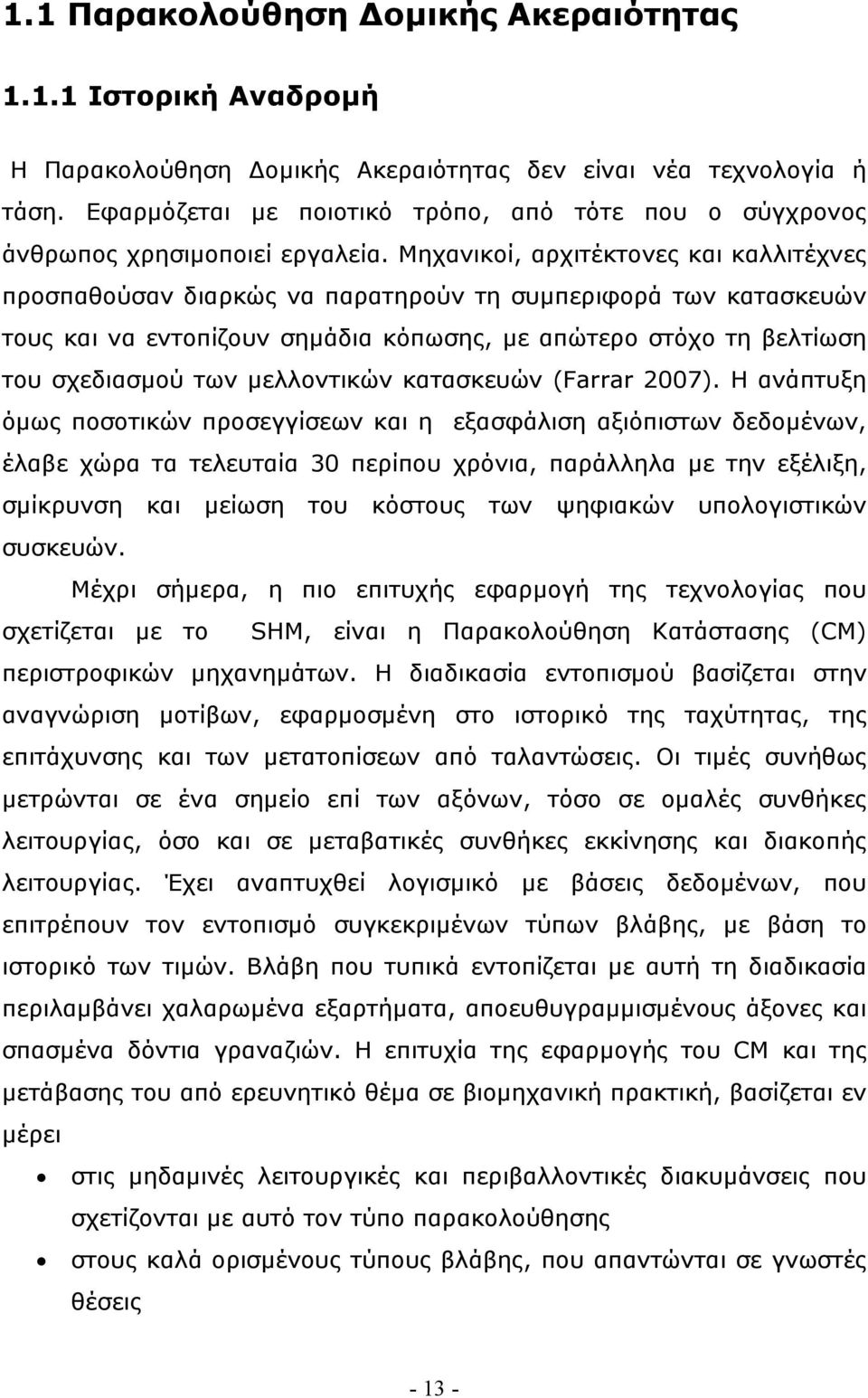 Μηχανικοί, αρχιτέκτονες και καλλιτέχνες προσπαθούσαν διαρκώς να παρατηρούν τη συμπεριφορά των κατασκευών τους και να εντοπίζουν σημάδια κόπωσης, με απώτερο στόχο τη βελτίωση του σχεδιασμού των