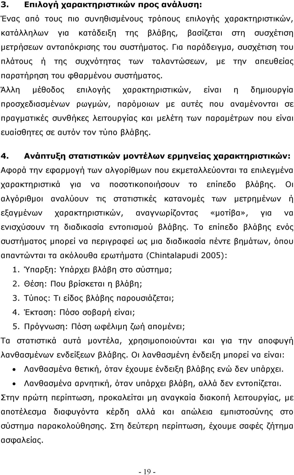Άλλη μέθοδος επιλογής χαρακτηριστικών, είναι η δημιουργία προσχεδιασμένων ρωγμών, παρόμοιων με αυτές που αναμένονται σε πραγματικές συνθήκες λειτουργίας και μελέτη των παραμέτρων που είναι ευαίσθητες