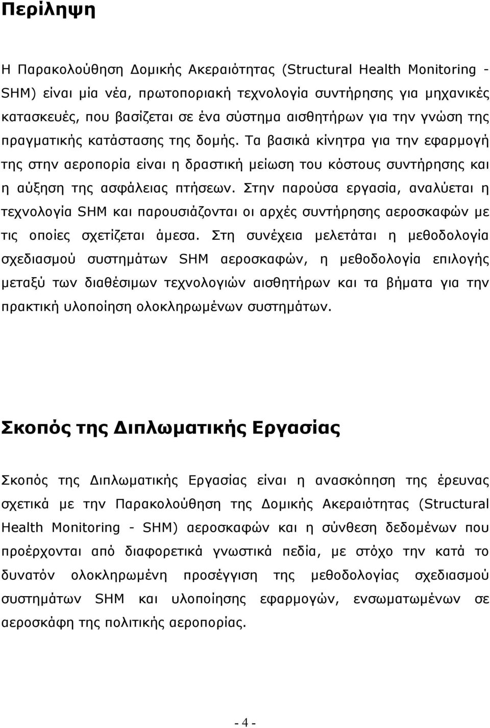 Στην παρούσα εργασία, αναλύεται η τεχνολογία SHM και παρουσιάζονται οι αρχές συντήρησης αεροσκαφών με τις οποίες σχετίζεται άμεσα.