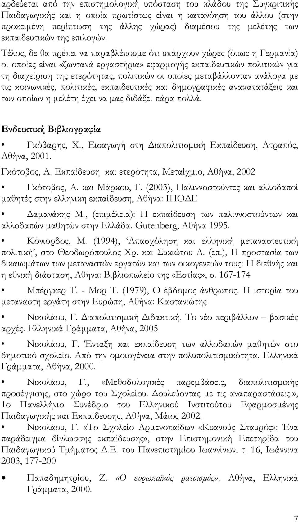 Τέλος, δε θα πρέπει να παραβλέπουμε ότι υπάρχουν χώρες (όπως η Γερμανία) οι οποίες είναι «ζωντανά εργαστήρια» εφαρμογής εκπαιδευτικών πολιτικών για τη διαχείριση της ετερότητας, πολιτικών οι οποίες