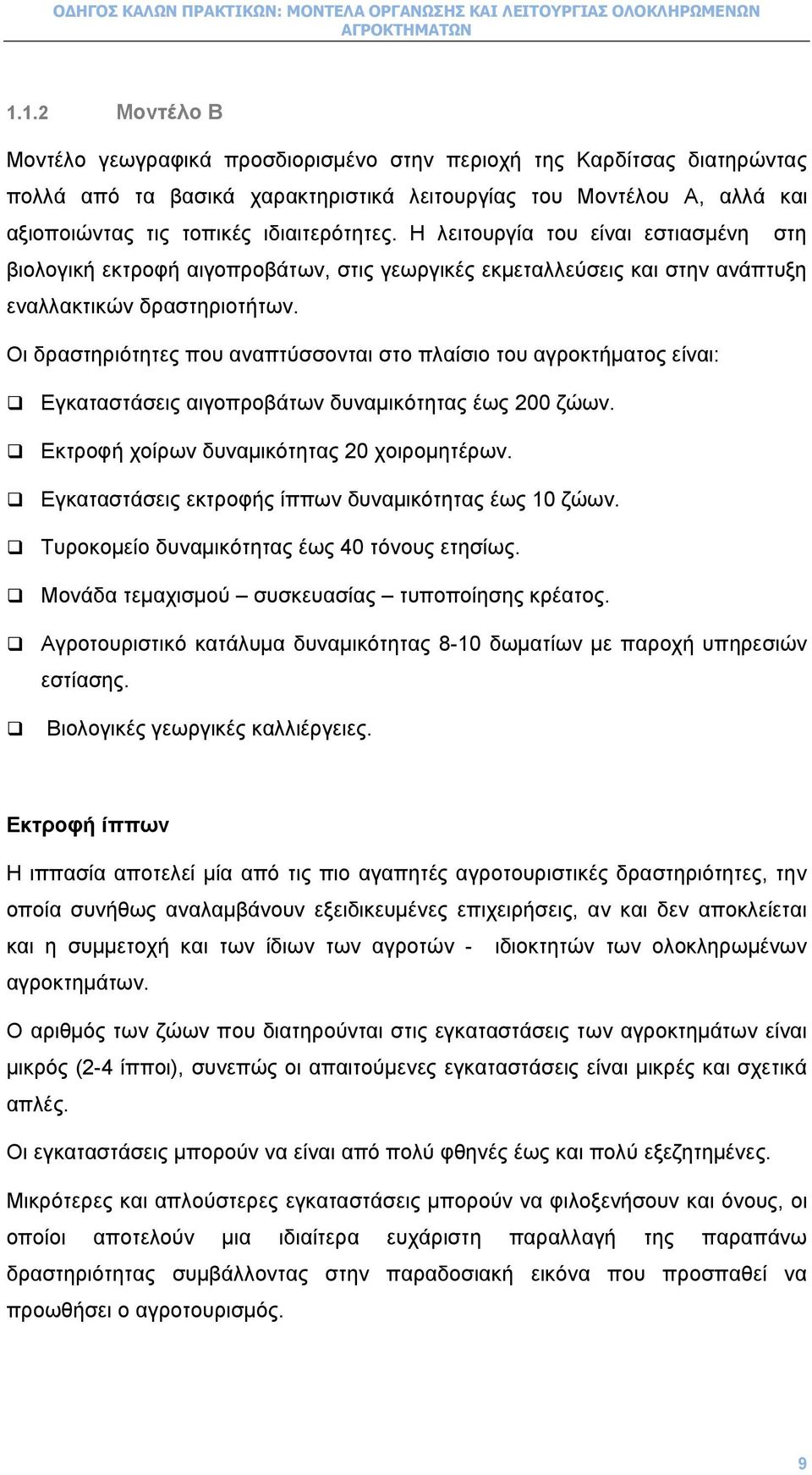 Οι δραστηριότητες που αναπτύσσονται στο πλαίσιο του αγροκτήµατος είναι: Εγκαταστάσεις αιγοπροβάτων δυναµικότητας έως 200 ζώων. Εκτροφή χοίρων δυναµικότητας 20 χοιροµητέρων.
