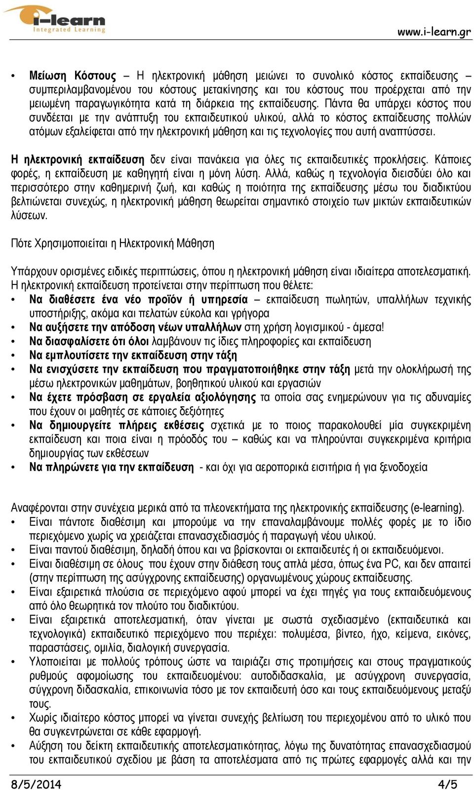 Πάντα θα υπάρχει κόστος που συνδέεται με την ανάπτυξη του εκπαιδευτικού υλικού, αλλά το κόστος εκπαίδευσης πολλών ατόμων εξαλείφεται από την ηλεκτρονική μάθηση και τις τεχνολογίες που αυτή αναπτύσσει.