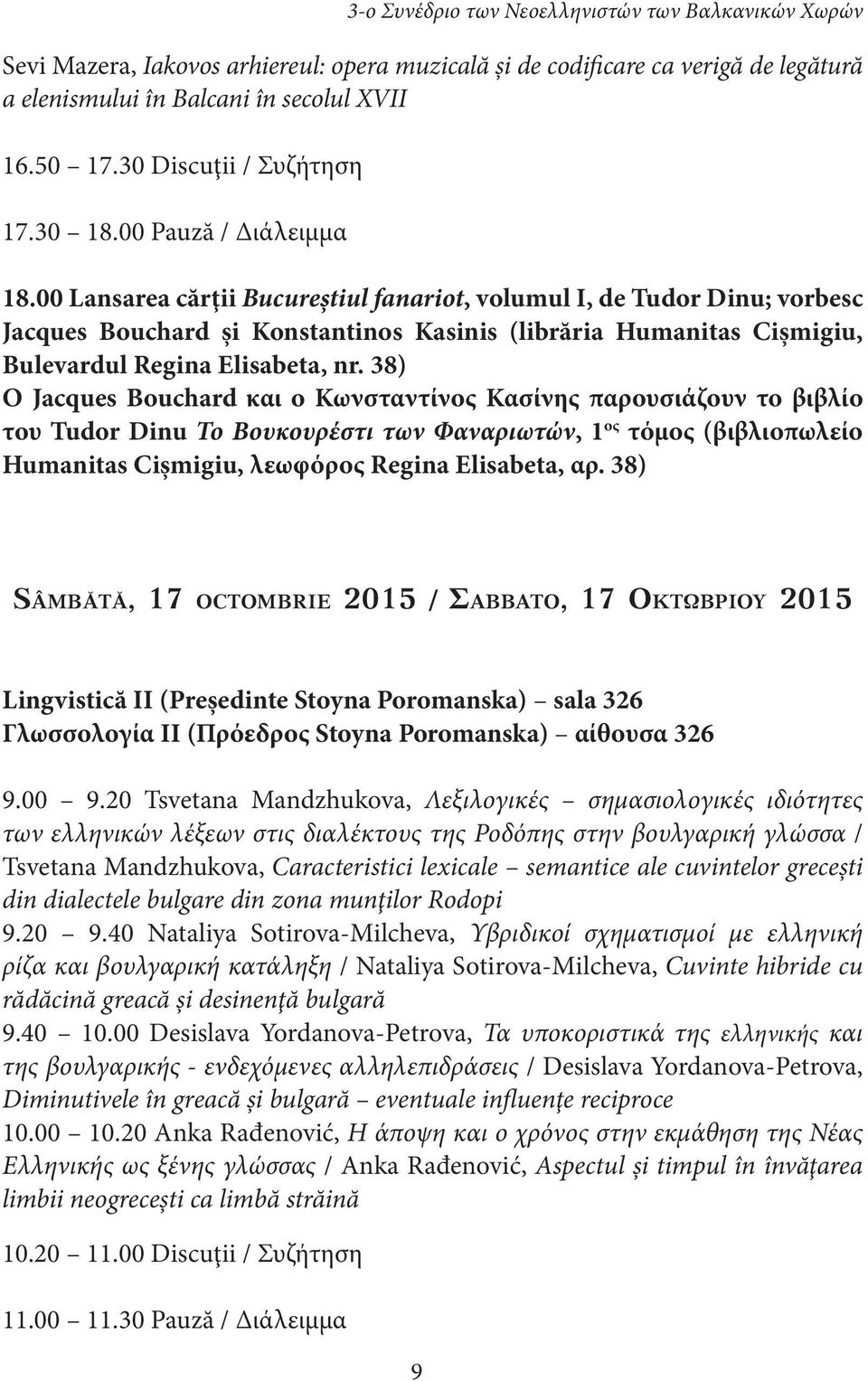 00 Lansarea cărţii Bucureştiul fanariot, volumul I, de Tudor Dinu; vorbesc Jacques Bouchard şi Konstantinos Kasinis (librăria Humanitas Cişmigiu, Bulevardul Regina Elisabeta, nr.