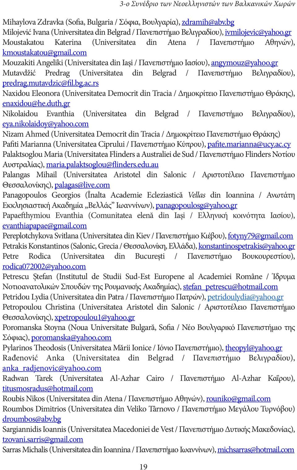 com Mouzakiti Angeliki (Universitatea din Iaşi / Πανεπιστήμιο Ιασίου), angymouz@yahoo.gr Mutavdžić Predrag (Universitatea din Belgrad / Πανεπιστήμιο Βελιγραδίου), predrag.mutavdzic@fil.bg.ac.