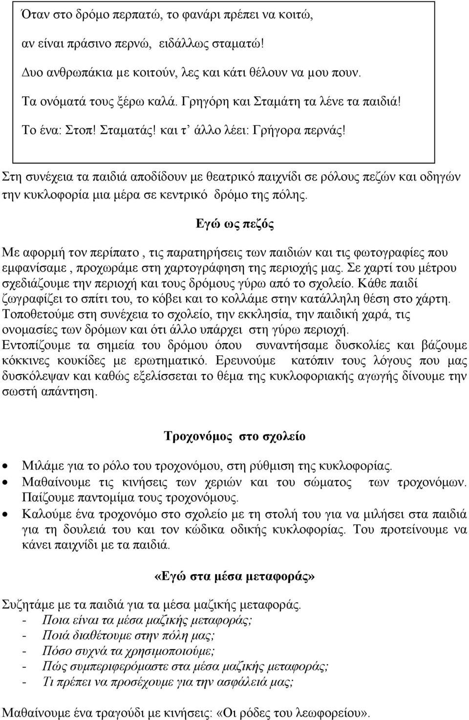 Στη συνέχεια τα παιδιά αποδίδουν με θεατρικό παιχνίδι σε ρόλους πεζών και οδηγών την κυκλοφορία μια μέρα σε κεντρικό δρόμο της πόλης.