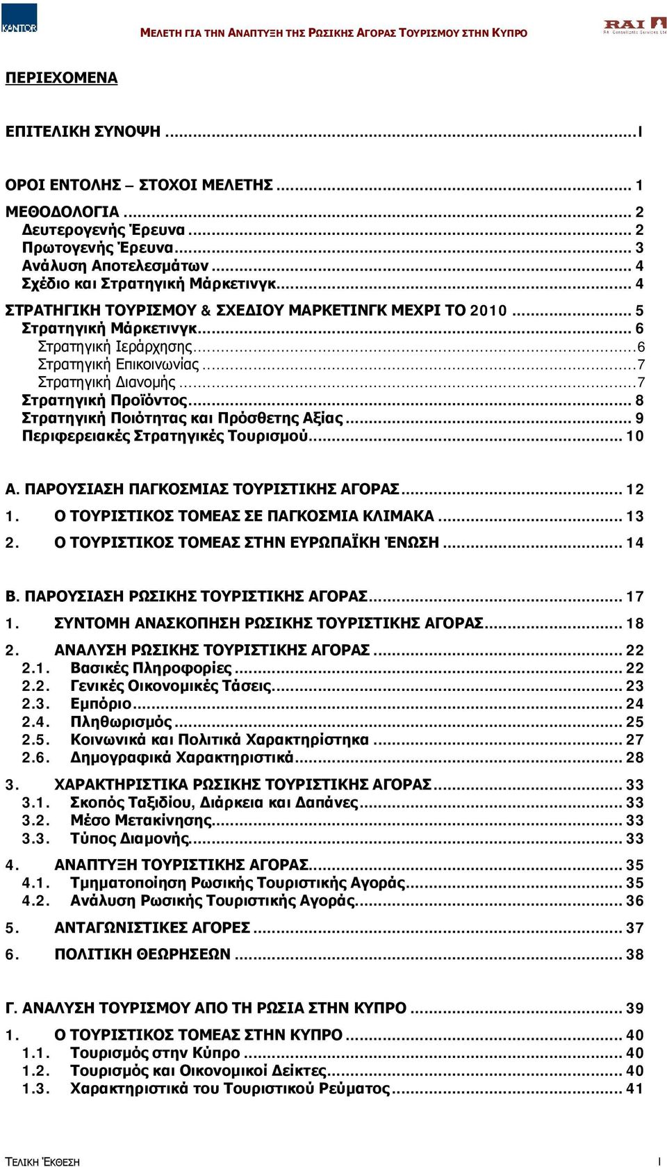 ..8 Στρατηγική Ποιότητας και Πρόσθετης Αξίας...9 Περιφερειακές Στρατηγικές Τουρισμού...10 Α. ΠΑΡΟΥΣΙΑΣΗ ΠΑΓΚΟΣΜΙΑΣ ΤΟΥΡΙΣΤΙΚΗΣ ΑΓΟΡΑΣ...12 1. Ο ΤΟΥΡΙΣΤΙΚΟΣ ΤΟΜΕΑΣ ΣΕ ΠΑΓΚΟΣΜΙΑ ΚΛΙΜΑΚΑ...13 2.