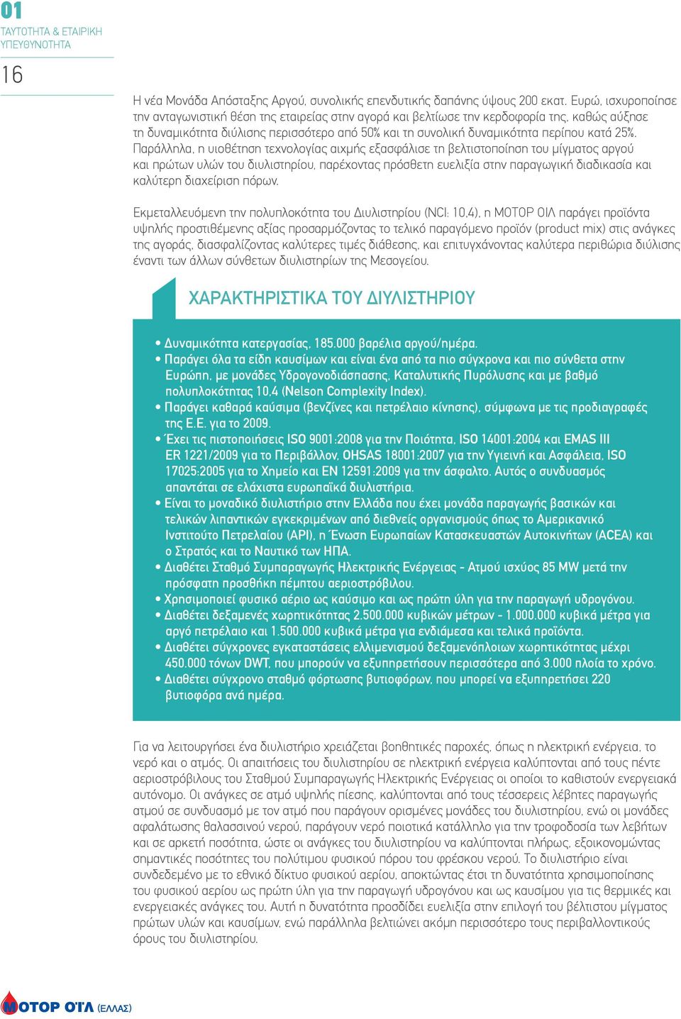 25%. Παράλληλα, η υιοθέτηση τεχνολογίας αιχμής εξασφάλισε τη βελτιστοποίηση του μίγματος αργού και πρώτων υλών του διυλιστηρίου, παρέχοντας πρόσθετη ευελιξία στην παραγωγική διαδικασία και καλύτερη