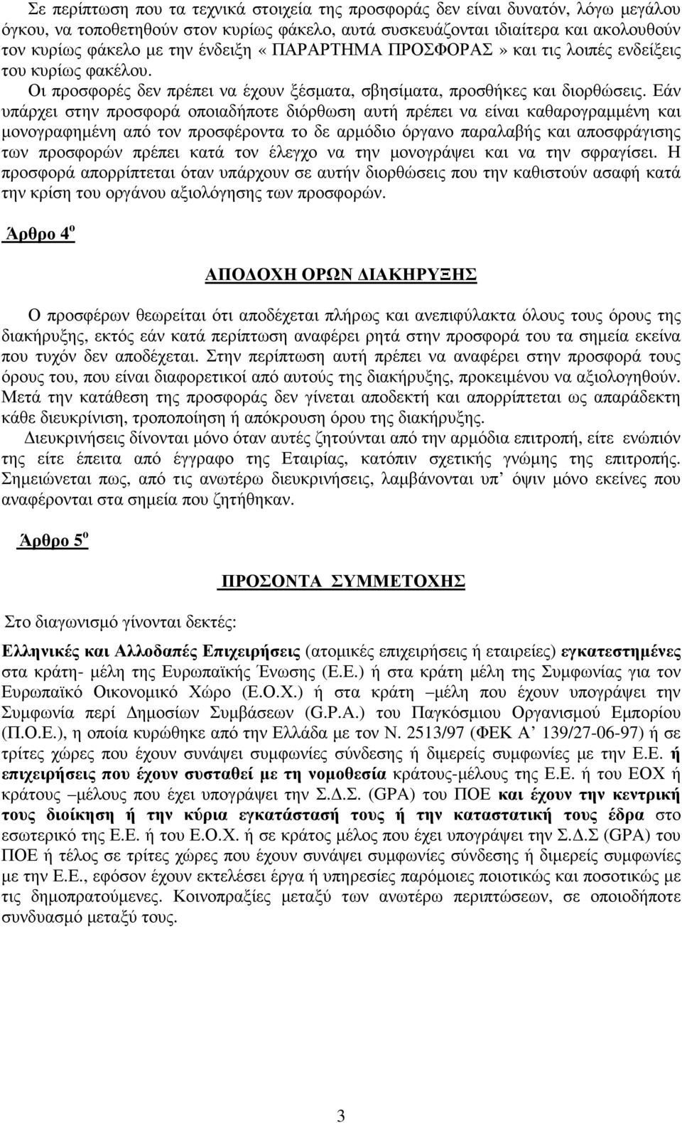 Εάν υπάρχει στην προσφορά οποιαδήποτε διόρθωση αυτή πρέπει να είναι καθαρογραµµένη και µονογραφηµένη από τον προσφέροντα το δε αρµόδιο όργανο παραλαβής και αποσφράγισης των προσφορών πρέπει κατά τον