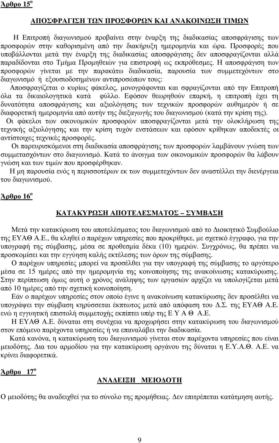 Η αποσφράγιση των προσφορών γίνεται µε την παρακάτω διαδικασία, παρουσία των συµµετεχόντων στο διαγωνισµό ή εξουσιοδοτηµένων αντιπροσώπων τους: Αποσφραγίζεται ο κυρίως φάκελος, µονογράφονται και