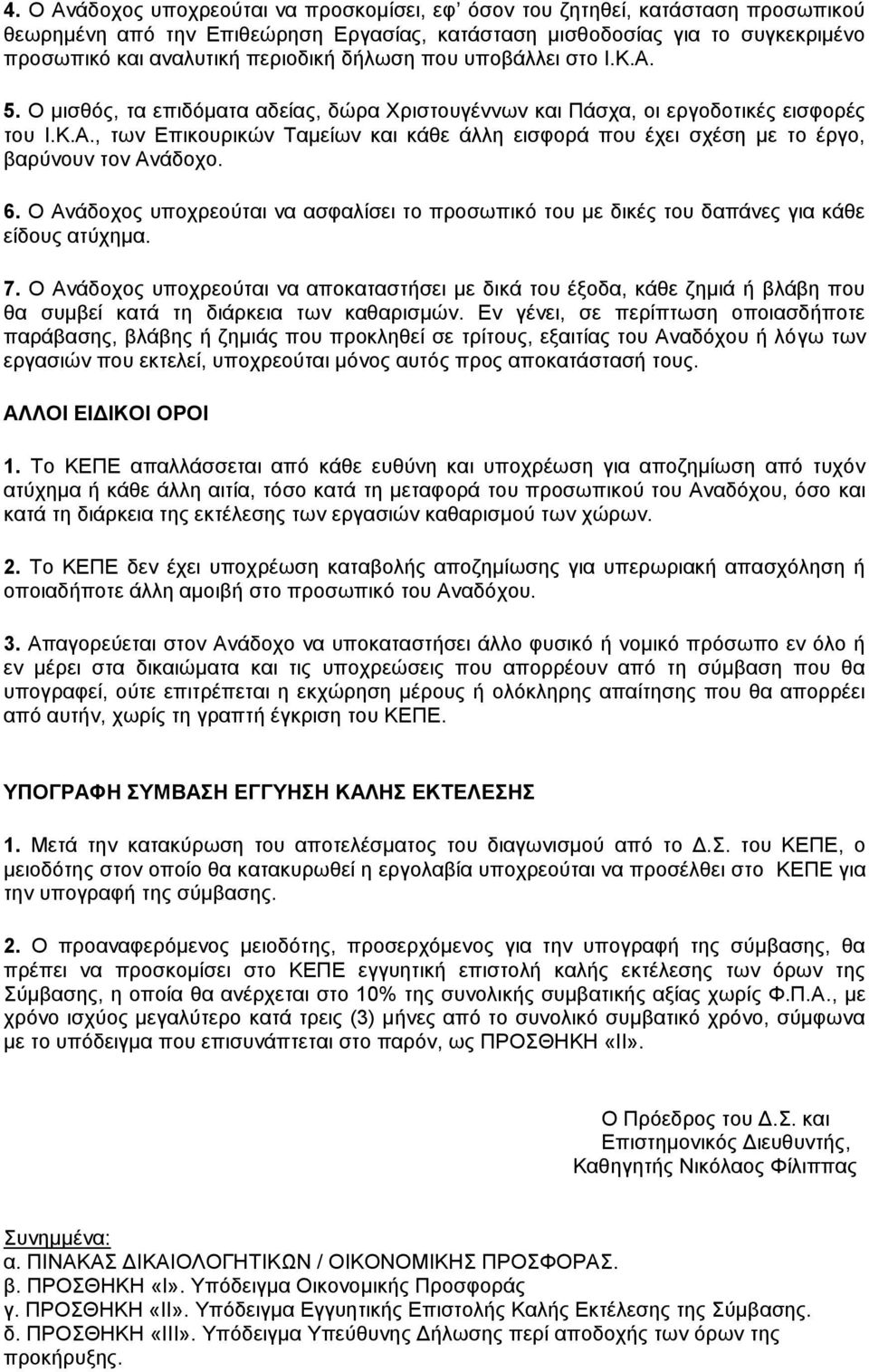 6. Ο Ανάδοχος υποχρεούται να ασφαλίσει το προσωπικό του με δικές του δαπάνες για κάθε είδους ατύχημα. 7.