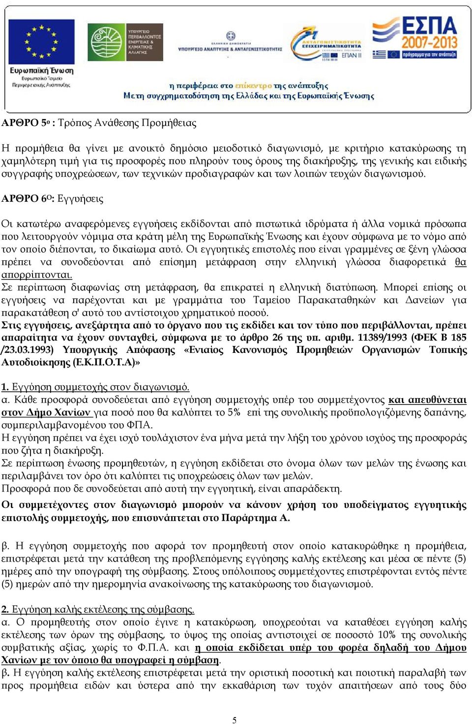 ΑΡΘΡΟ 6 O : Εγγυήσεις Οι κατωτέρω αναφερόμενες εγγυήσεις εκδίδονται από πιστωτικά ιδρύματα ή άλλα νομικά πρόσωπα που λειτουργούν νόμιμα στα κράτη μέλη της Ευρωπαϊκής Ένωσης και έχουν σύμφωνα με το