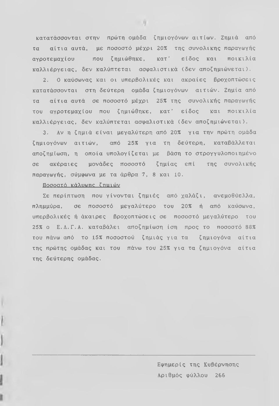 Ζημία από τα αίτια αυτά σε ποσοστό μέχρι 25% της συνολικής παραγωγής του αγροτεμαχίου που ζημιώθηκε, κατ είδος και ποικιλία καλλιέργειας, δεν καλύπτεται ασφαλιστικά (δεν αποζημιώνεται). 3.