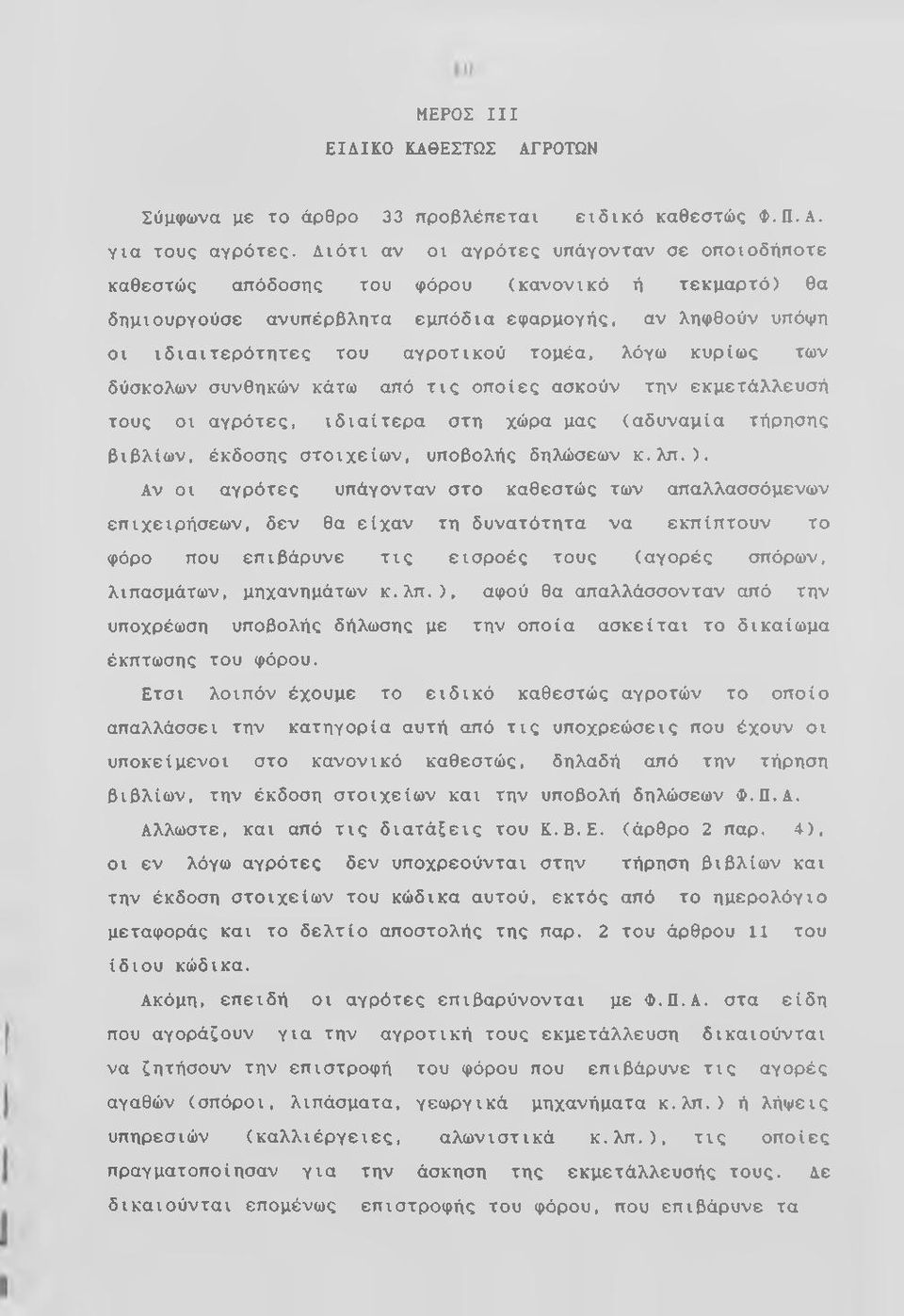 αν ληφθούν υπόψη οι ιδιαιτερότητες του αγροτικού τομέα, λόγω κυρίως των δύσκολων συνθηκών κάτω από τις οποίες ασκούν την εκμετάλλευσή τους οι αγρότες, ιδιαίτερα στη χώρα μας (αδυναμία τήρησης