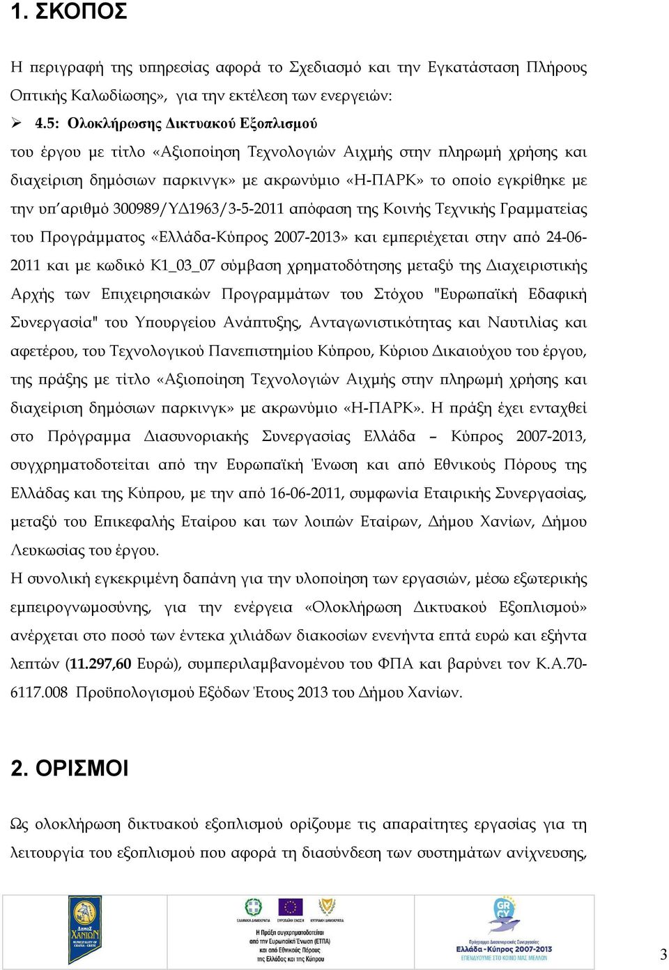 300989/ΥΔ1963/3-5-2011 απόφαση της Κοινής Τεχνικής Γραμματείας του Προγράμματος «Ελλάδα-Κύπρος 2007-2013» και εμπεριέχεται στην από 24-06- 2011 και με κωδικό Κ1_03_07 σύμβαση χρηματοδότησης μεταξύ
