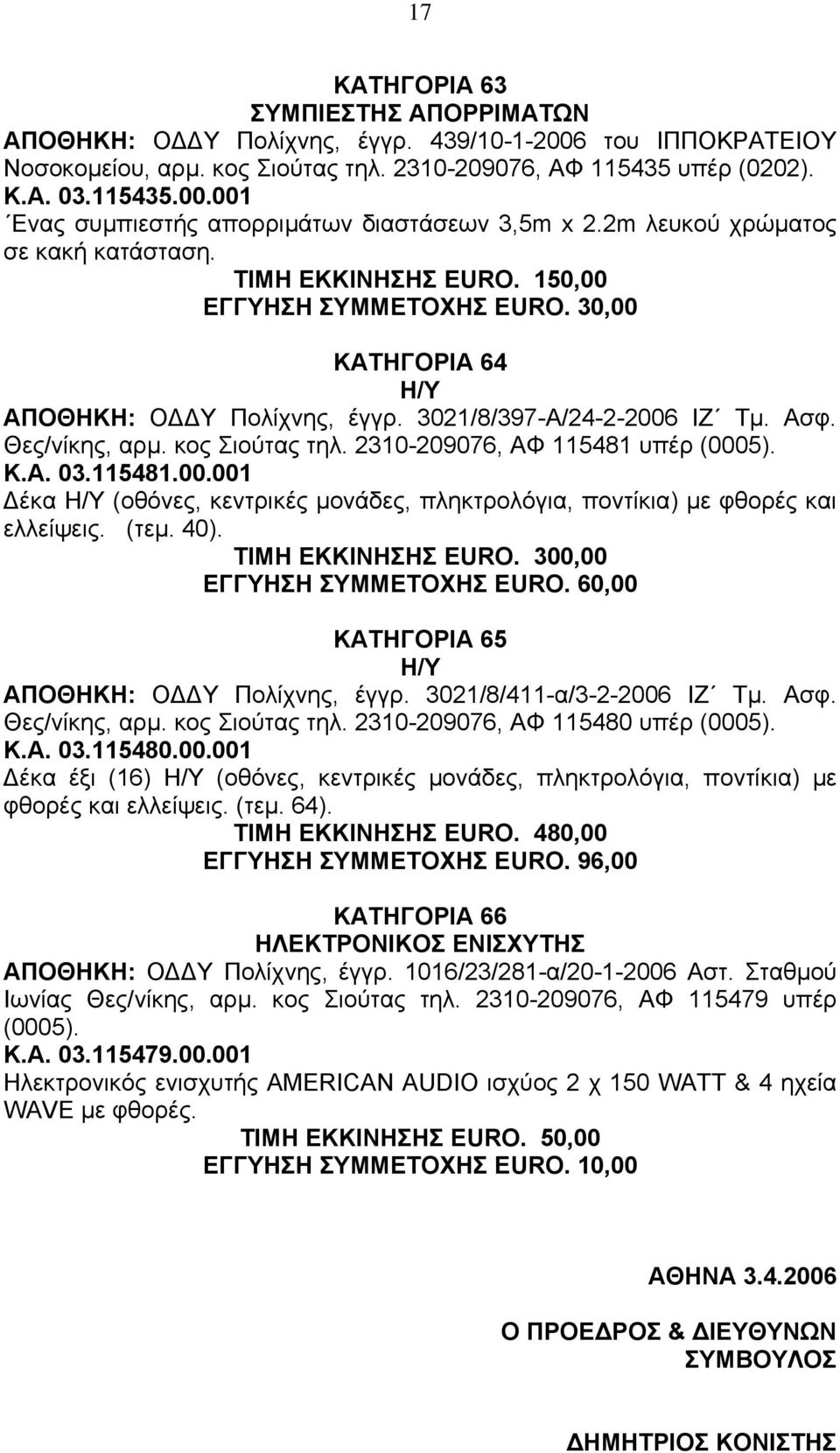 κος Σιούτας τηλ. 2310-209076, ΑΦ 115481 υπέρ (0005). Κ.Α. 03.115481.00.001 έκα (οθόνες, κεντρικές µονάδες, πληκτρολόγια, ποντίκια) µε φθορές και ελλείψεις. (τεµ. 40). ΤΙΜΗ ΕΚΚΙΝΗΣΗΣ EURO.