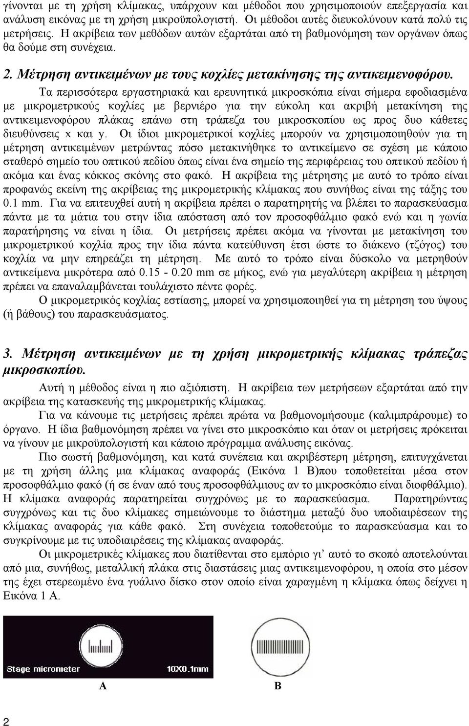 Τα περισσότερα εργαστηριακά και ερευνητικά µικροσκόπια είναι σήµερα εφοδιασµένα µε µικροµετρικούς κοχλίες µε βερνιέρο για την εύκολη και ακριβή µετακίνηση της αντικειµενοφόρου πλάκας επάνω στη