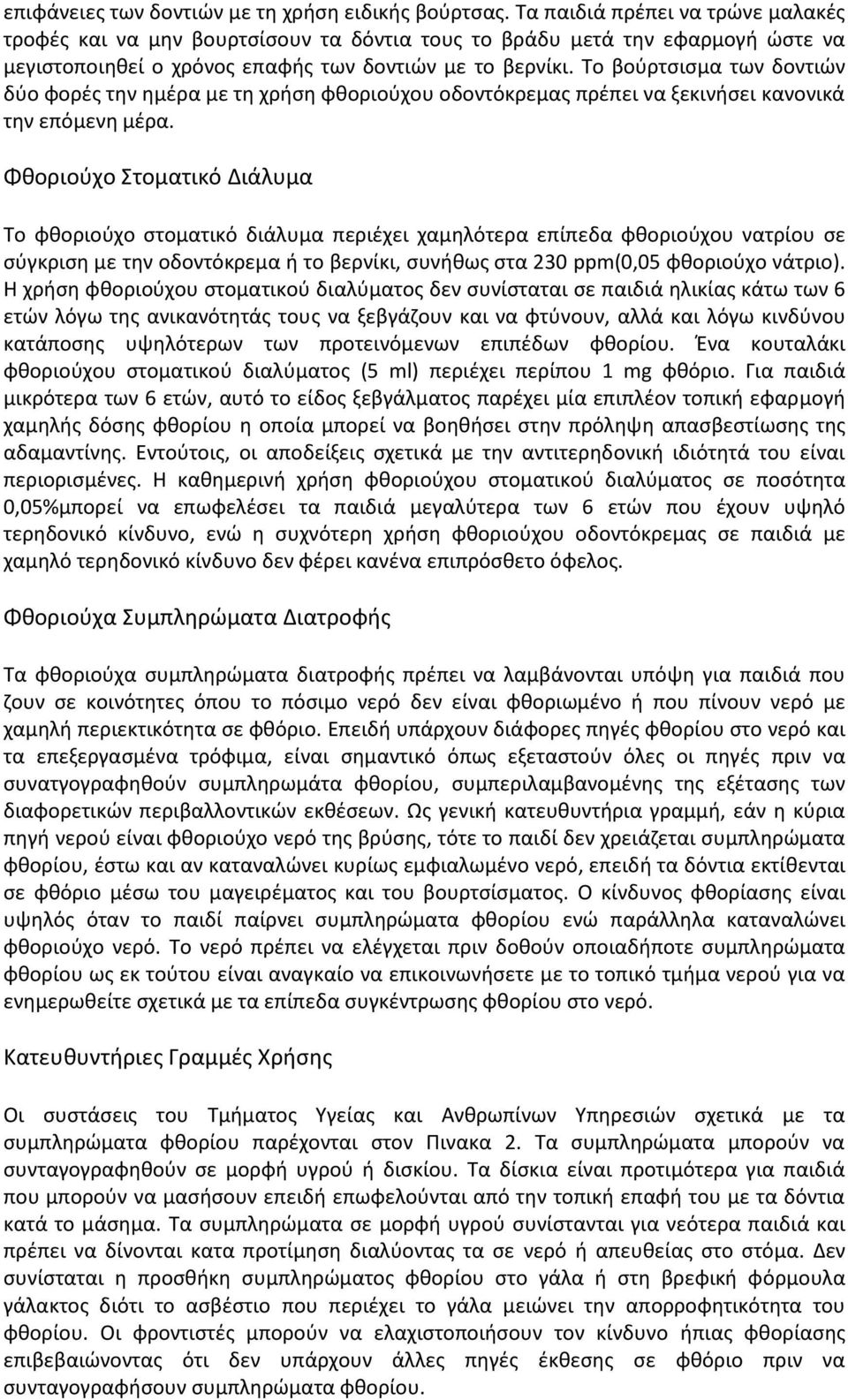 Το βούρτσισμα των δοντιών δύο φορές την ημέρα με τη χρήση φθοριούχου οδοντόκρεμας πρέπει να ξεκινήσει κανονικά την επόμενη μέρα.