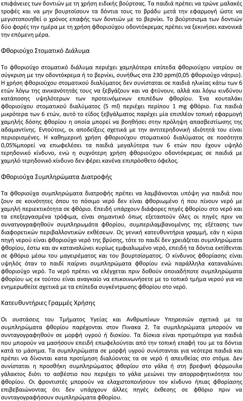 Το βούρτσισμα των δοντιών δύο φορές την ημέρα με τη χρήση φθοριούχου οδοντόκρεμας πρέπει να ξεκινήσει κανονικά την επόμενη μέρα.