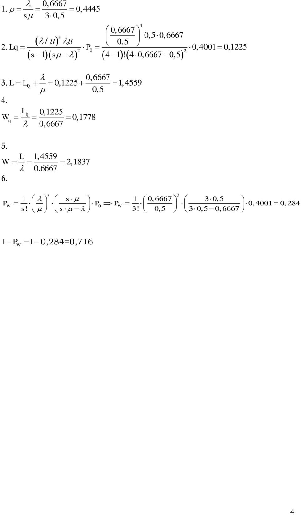 L L Q 0,1225 1, 4559 4. Lq 0,1225 Wq 0,1778 0, 6667 4 5. W 6.