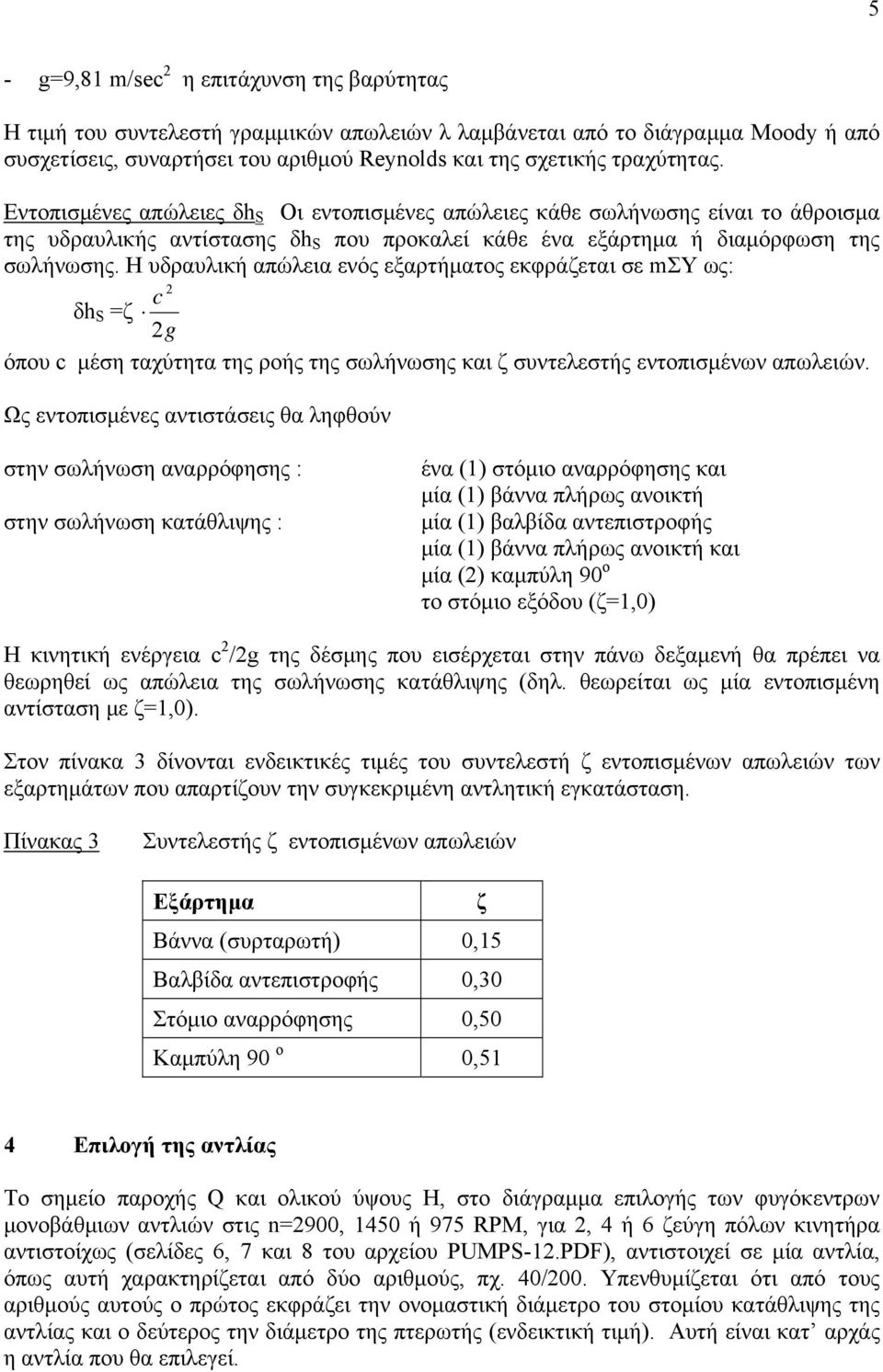 H υδραυλική απώλεια ενός εξαρτήματος εκφράζεται σε mσυ ως: 2 c δh S =ζ 2g όπου c μέση ταχύτητα της ροής της σωλήνωσης και ζ συντελεστής εντοπισμένων απωλειών.