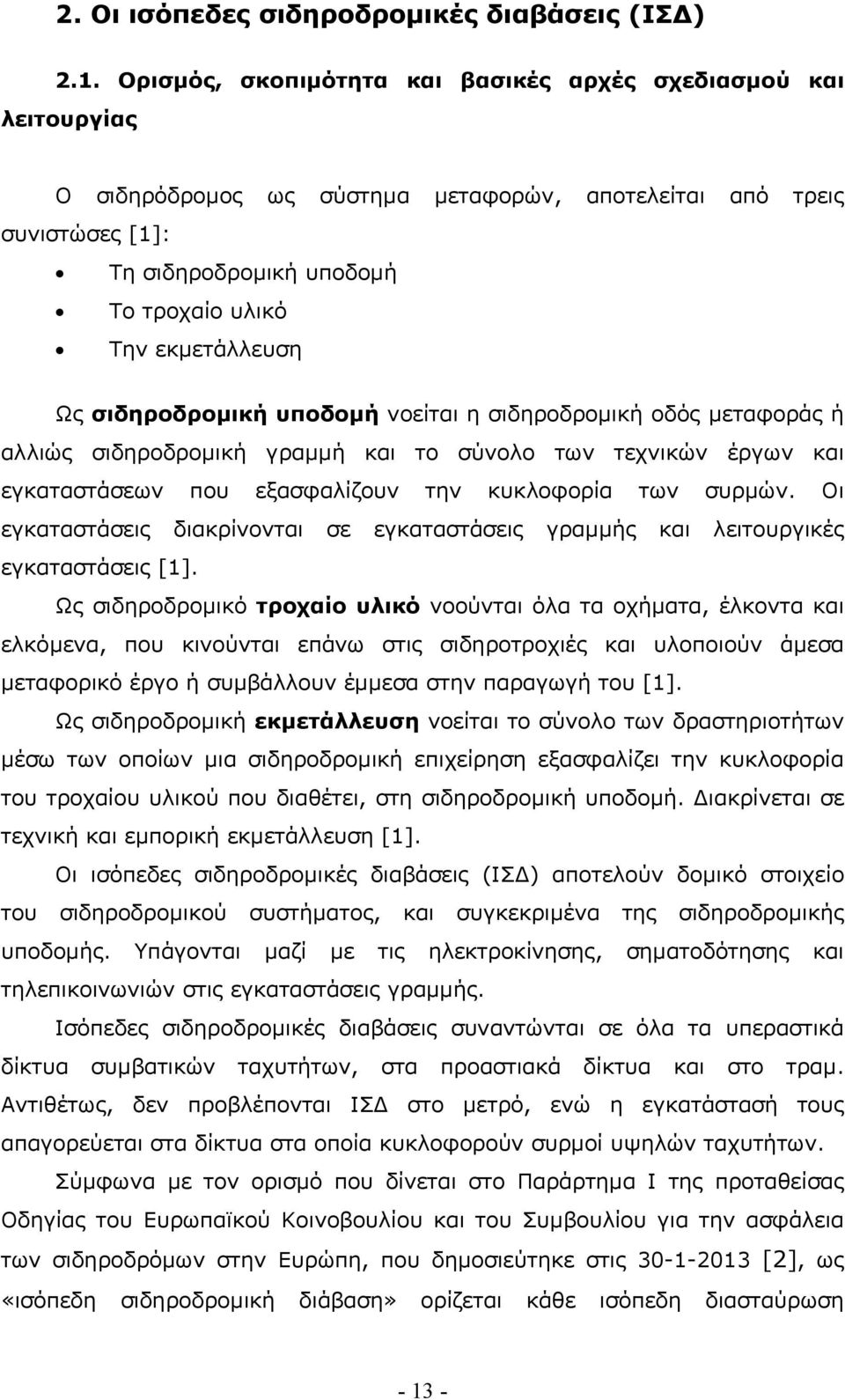 Ως σιδηροδροµική υποδοµή νοείται η σιδηροδροµική οδός µεταφοράς ή αλλιώς σιδηροδροµική γραµµή και το σύνολο των τεχνικών έργων και εγκαταστάσεων που εξασφαλίζουν την κυκλοφορία των συρµών.