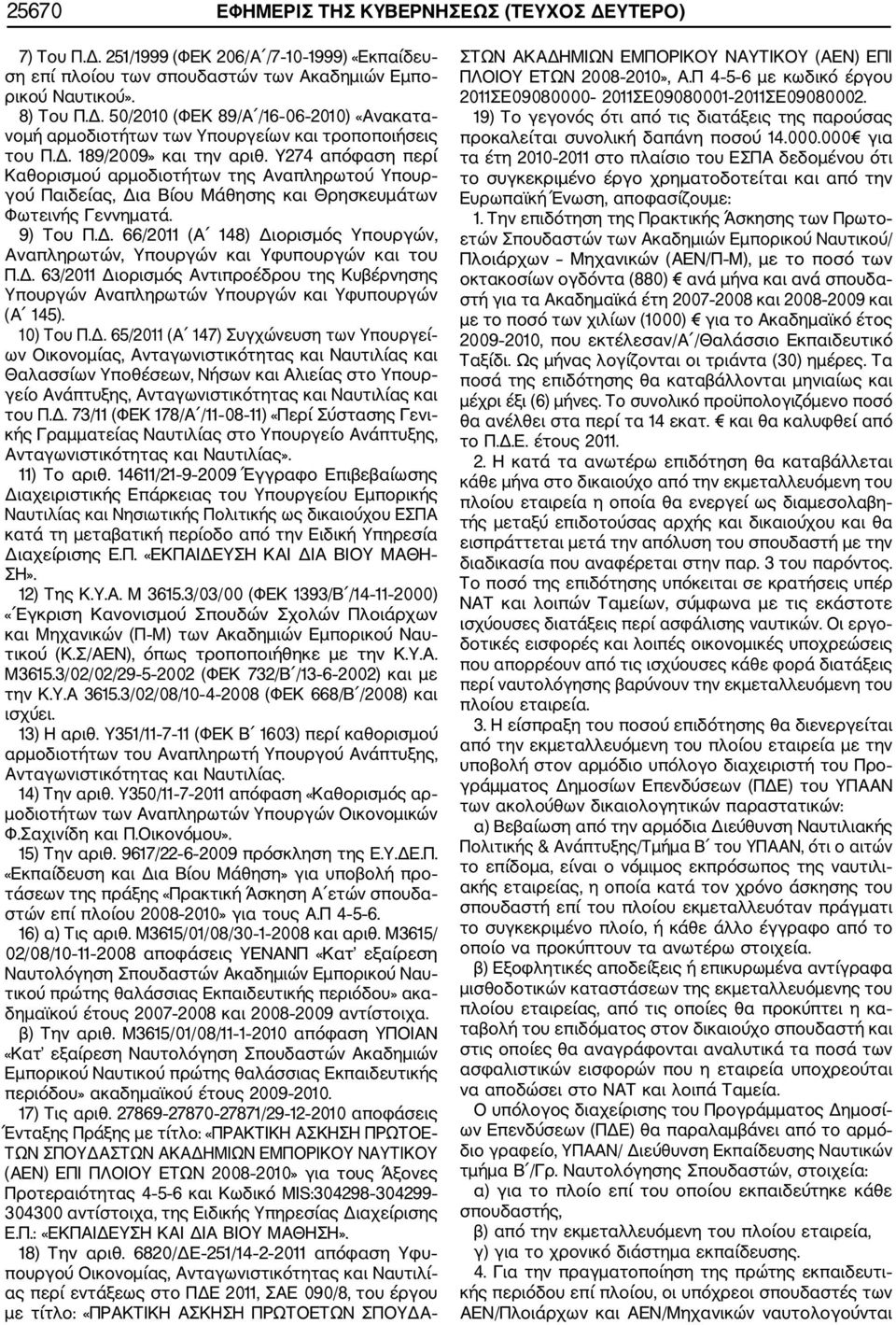 Δ. 63/2011 Διορισμός Αντιπροέδρου της Κυβέρνησης Υπουργών Αναπληρωτών Υπουργών και Υφυπουργών (Α 145). 10) Του Π.Δ. 65/2011 (Α 147) Συγχώνευση των Υπουργεί ων Οικονομίας, Ανταγωνιστικότητας και