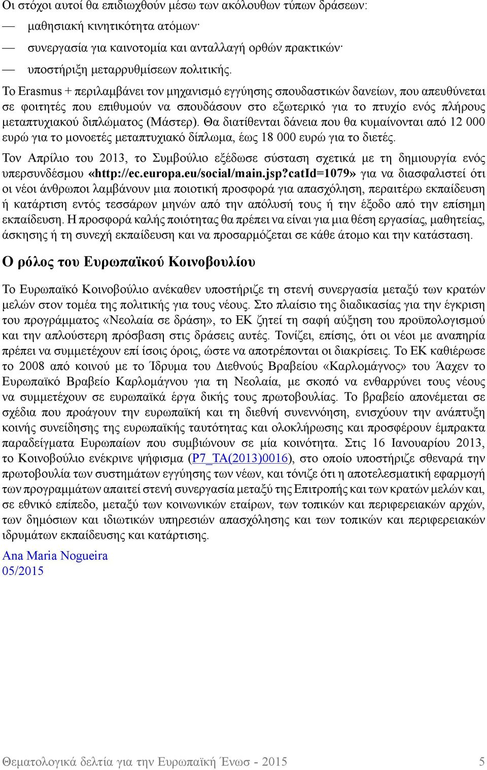 (Μάστερ). Θα διατίθενται δάνεια που θα κυμαίνονται από 12 000 ευρώ για το μονοετές μεταπτυχιακό δίπλωμα, έως 18 000 ευρώ για το διετές.