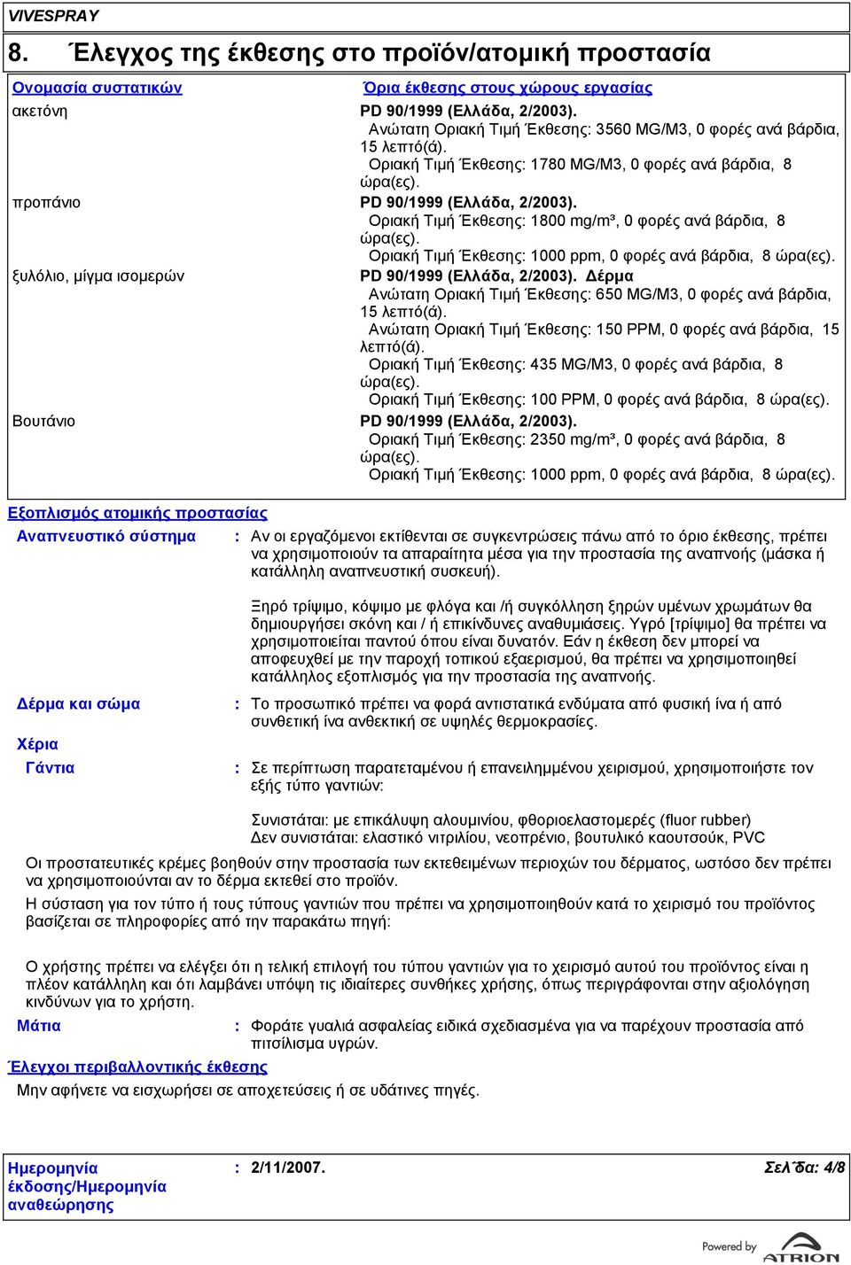 Οριακή Τιµή Έκθεσης 1800 mg/m³, 0 φορές ανά βάρδια, 8 ώρα(ες). Οριακή Τιµή Έκθεσης 1000 ppm, 0 φορές ανά βάρδια, 8 ώρα(ες). ξυλόλιο, μίγμα ισομερών PD 90/1999 (Ελλάδα, 2/2003).