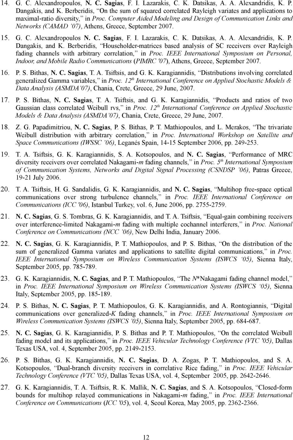 Computer Aided Modeling and Design of Communication Links and Networks (CAMAD 07), Athens, Greece, September 2007. 15. G. C. Alexandropoulos N. C. Sagias, F. I. Lazarakis, C. K. Datsikas, A. A. Alexandridis, K.