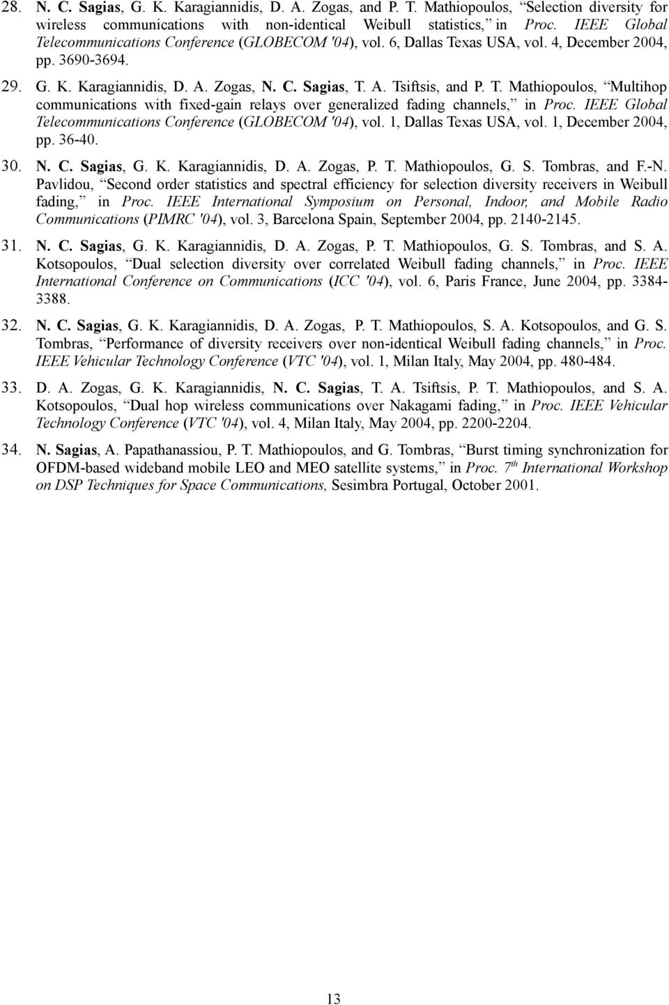 IEEE Global Telecommunications Conference (GLOBECOM '04), vol. 1, Dallas Texas USA, vol. 1, December 2004, pp. 36-40. 30. N. C. Sagias, G. K. Karagiannidis, D. A. Zogas, P. T. Mathiopoulos, G. S. Tombras, and F.