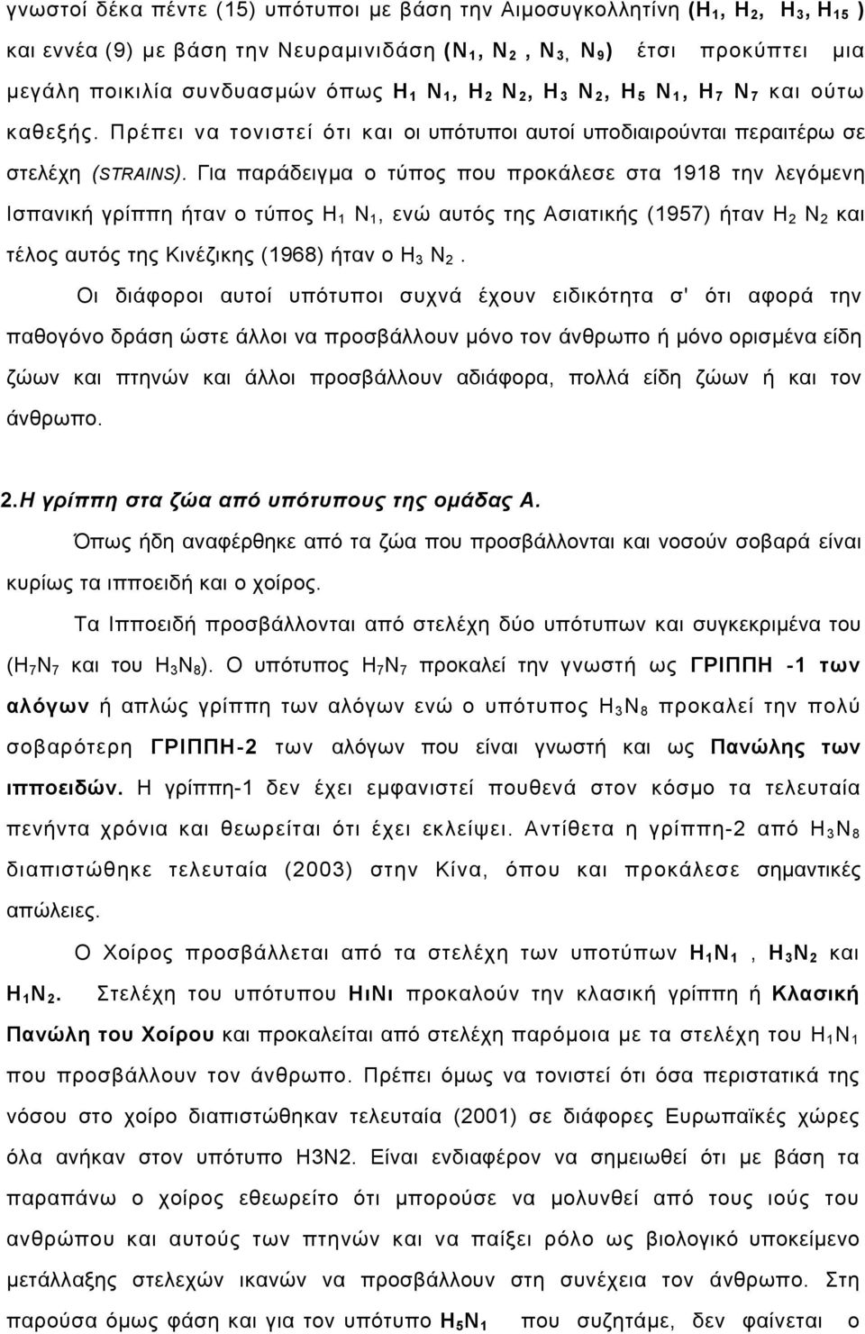 ΓΙα παράδειγµα ο τύπος που προκάλεσε στα 1918 την λεγόµενη Ισπανική γρίππη ήταν ο τύπος Η 1 Ν 1, ενώ αυτός της Ασιατικής (1957) ήταν Η 2 Ν 2 και τέλος αυτός της Κινέζικης (1968) ήταν ο Η 3 Ν 2.