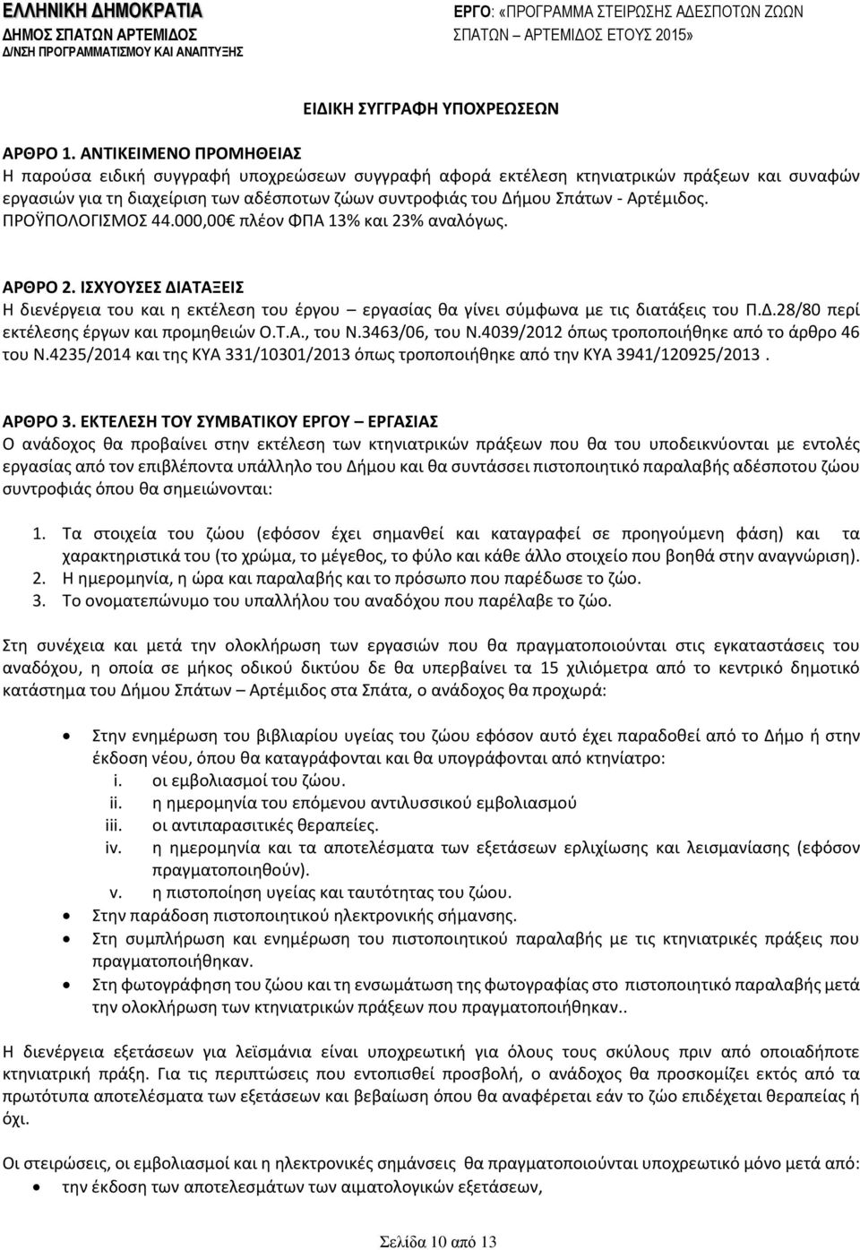 Αρτέμιδος. ΠΡΟΫΠΟΛΟΓΙΣΜΟΣ 44.000,00 πλέον ΦΠΑ 13% και 23% αναλόγως. ΑΡΘΡΟ 2. ΙΣΧΥΟΥΣΕΣ ΔΙΑΤΑΞΕΙΣ Η διενέργεια του και η εκτέλεση του έργου εργασίας θα γίνει σύμφωνα με τις διατάξεις του Π.Δ.28/80 περί εκτέλεσης έργων και προμηθειών Ο.