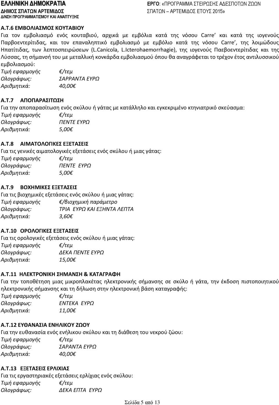 Icterohaemorrhagie), της ιογενούς Παεβοεντερίτιδας και της Λύσσας, τη σήμανσή του με μεταλλική κονκάρδα εμβολιασμού όπου θα αναγράφεται το τρέχον έτος αντιλυσσικού εμβολιασμού: ΣΑΡΡΑΝΤΑ ΕΥΡΩ