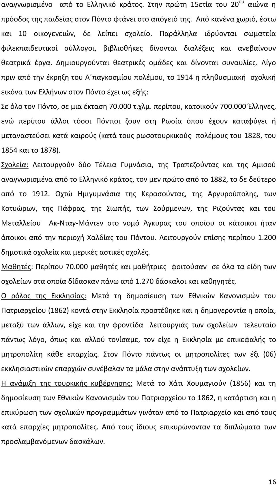 Λίγο πριν από την έκρηξη του Α παγκοσμίου πολέμου, το 1914 η πληθυσμιακή σχολική εικόνα των Ελλήνων στον Πόντο έχει ως εξής: Σε όλο τον Πόντο, σε μια έκταση 70.000 τ.χλμ. περίπου, κατοικούν 700.