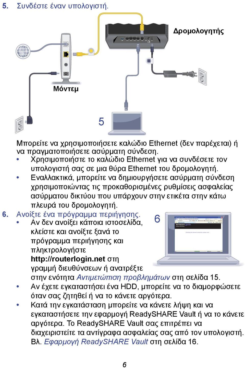 Εναλλακτικά, μπορείτε να δημιουργήσετε ασύρματη σύνδεση χρησιμοποιώντας τις προκαθορισμένες ρυθμίσεις ασφαλείας ασύρματου δικτύου που υπάρχουν στην ετικέτα στην κάτω πλευρά του δρομολογητή. 6.