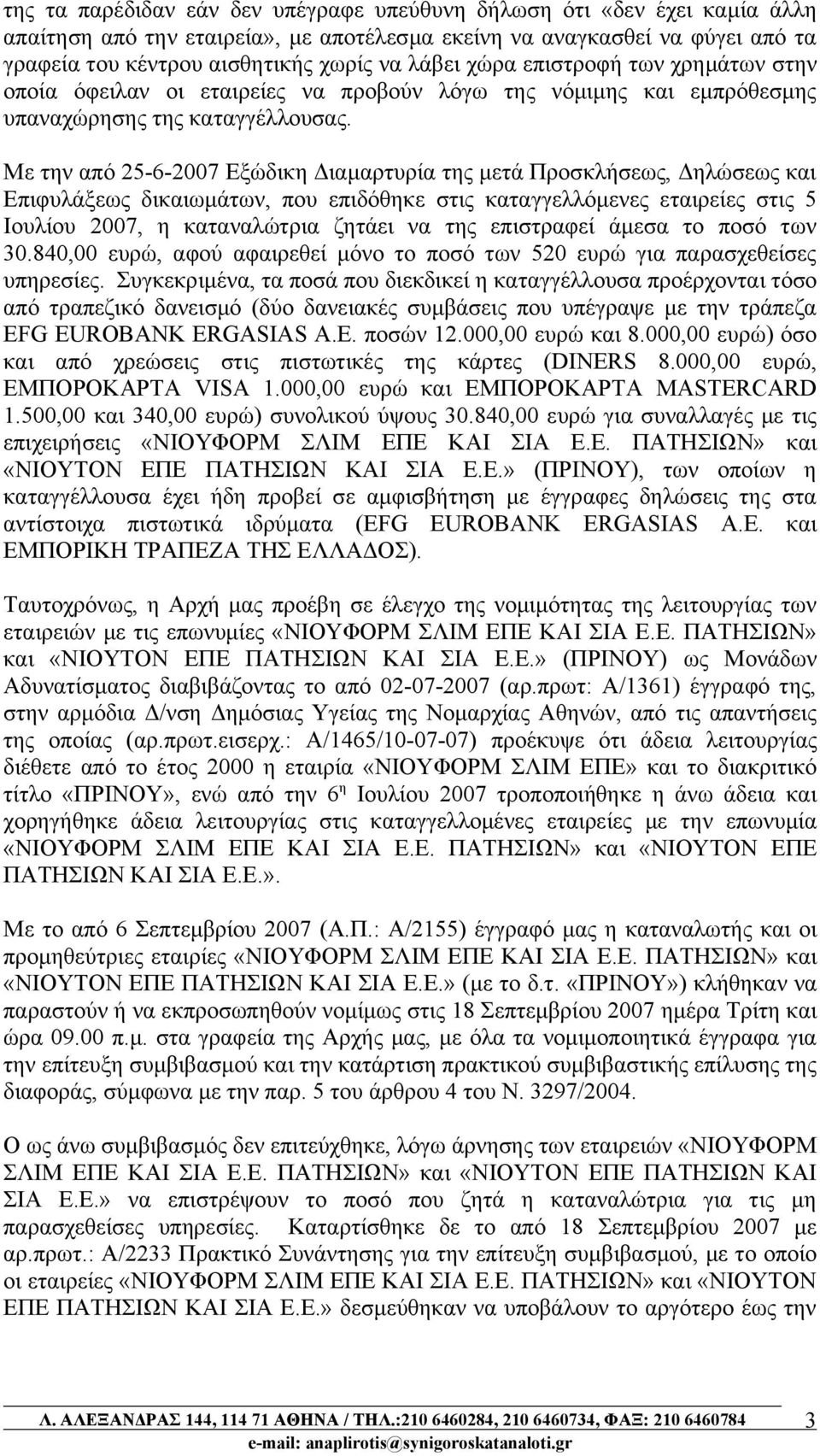 Με την από 25-6-2007 Εξώδικη Διαμαρτυρία της μετά Προσκλήσεως, Δηλώσεως και Επιφυλάξεως δικαιωμάτων, που επιδόθηκε στις καταγγελλόμενες εταιρείες στις 5 Ιουλίου 2007, η καταναλώτρια ζητάει να της