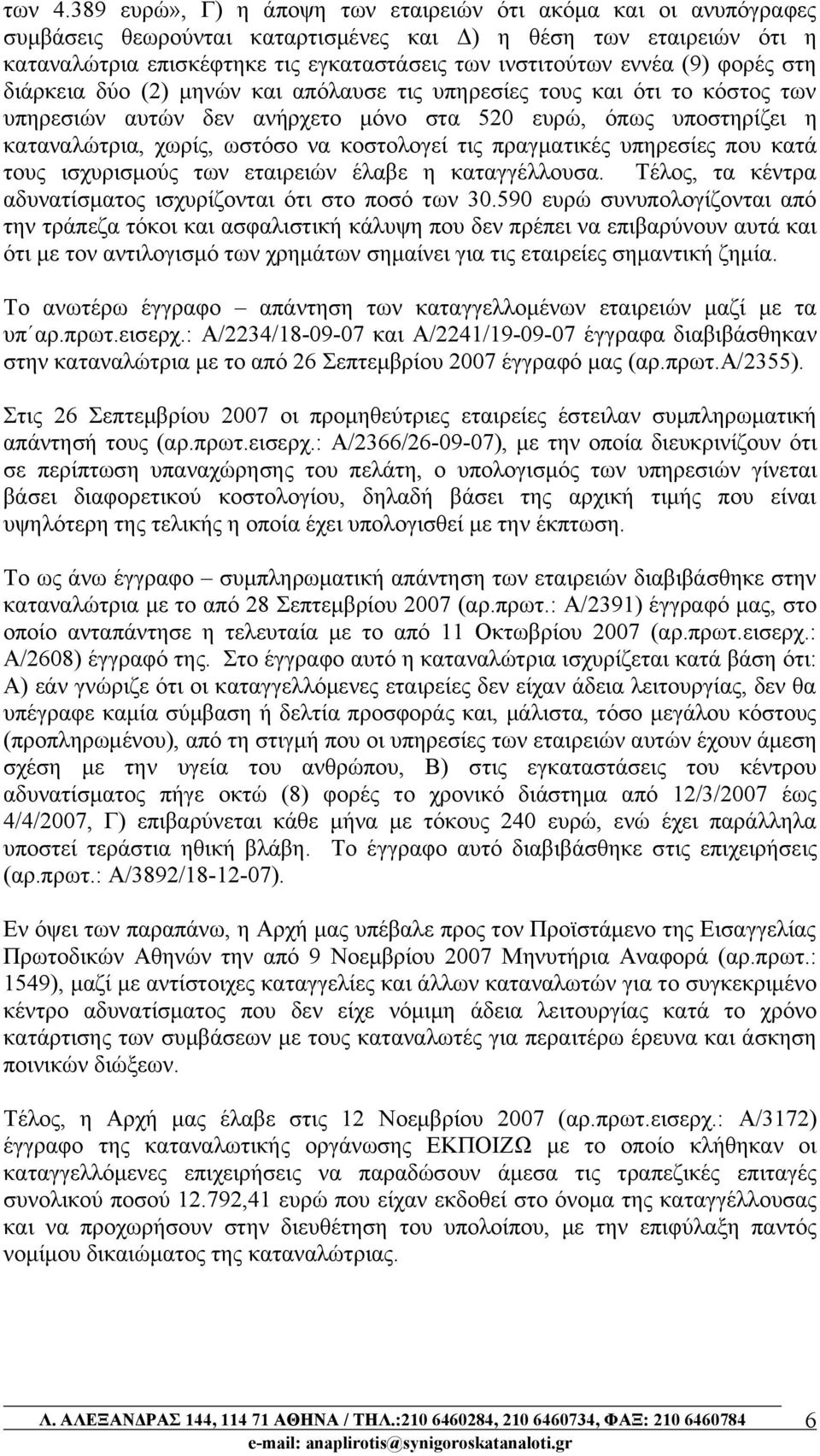 (9) φορές στη διάρκεια δύο (2) μηνών και απόλαυσε τις υπηρεσίες τους και ότι το κόστος των υπηρεσιών αυτών δεν ανήρχετο μόνο στα 520 ευρώ, όπως υποστηρίζει η καταναλώτρια, χωρίς, ωστόσο να κοστολογεί