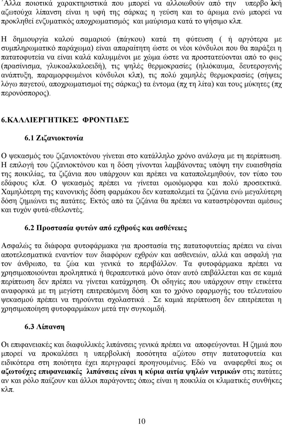 Η δημιουργία καλού σαμαριού (πάγκου) κατά τη φύτευση ( ή αργότερα με συμπληρωματικό παράχωμα) είναι απαραίτητη ώστε οι νέοι κόνδυλοι που θα παράξει η πατατοφυτεία να είναι καλά καλυμμένοι με χώμα