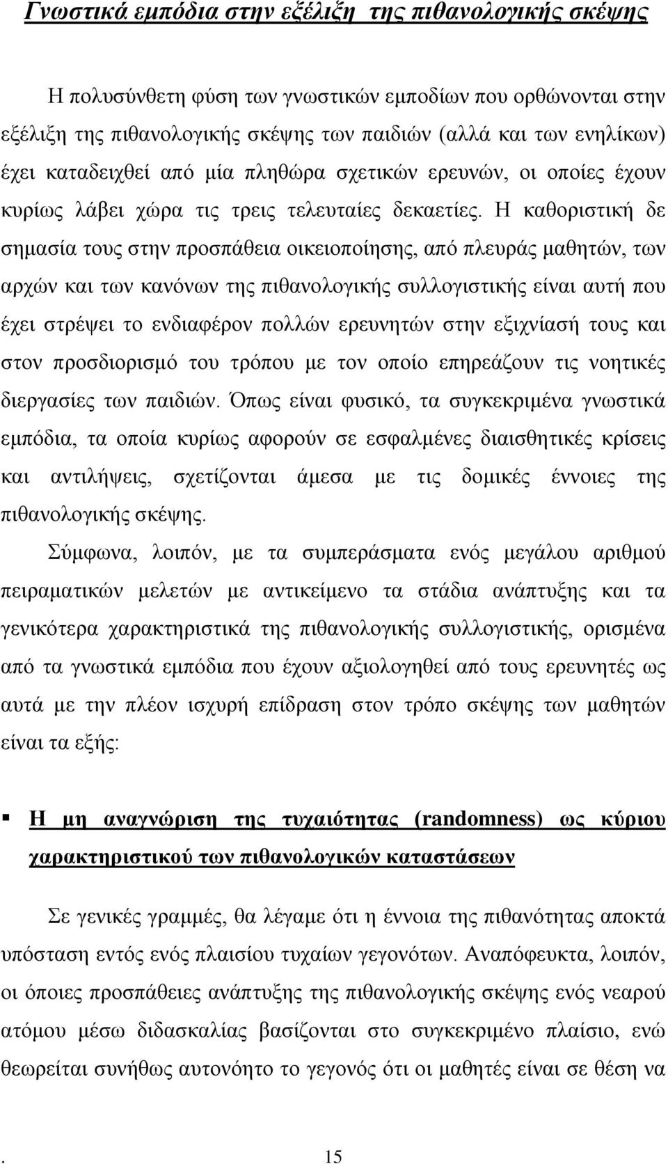 Η καθοριστική δε σημασία τους στην προσπάθεια οικειοποίησης, από πλευράς μαθητών, των αρχών και των κανόνων της πιθανολογικής συλλογιστικής είναι αυτή που έχει στρέψει το ενδιαφέρον πολλών ερευνητών