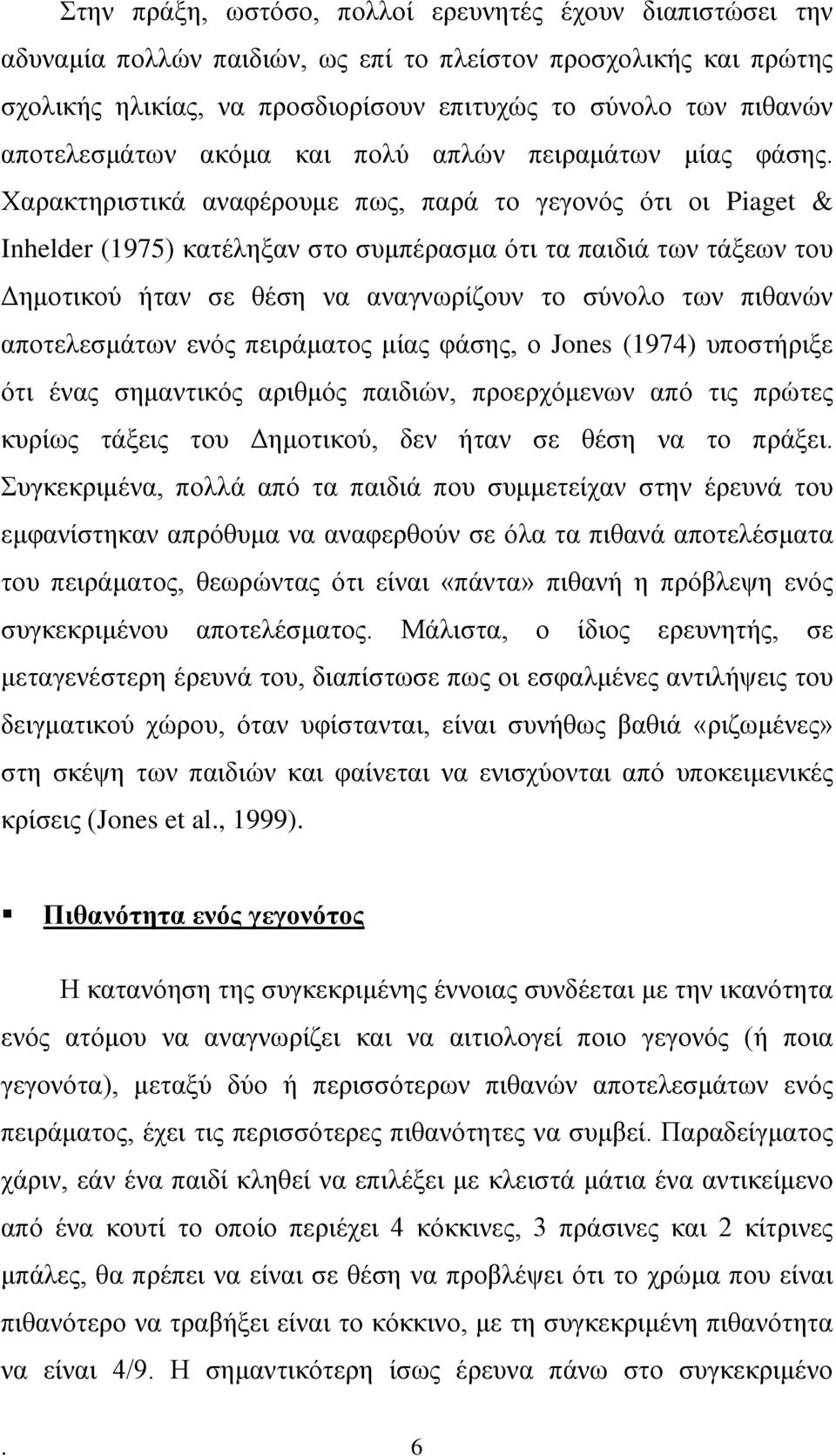 Χαρακτηριστικά αναφέρουμε πως, παρά το γεγονός ότι οι Piaget & Inhelder (1975) κατέληξαν στο συμπέρασμα ότι τα παιδιά των τάξεων του Δημοτικού ήταν σε θέση να αναγνωρίζουν το σύνολο των πιθανών