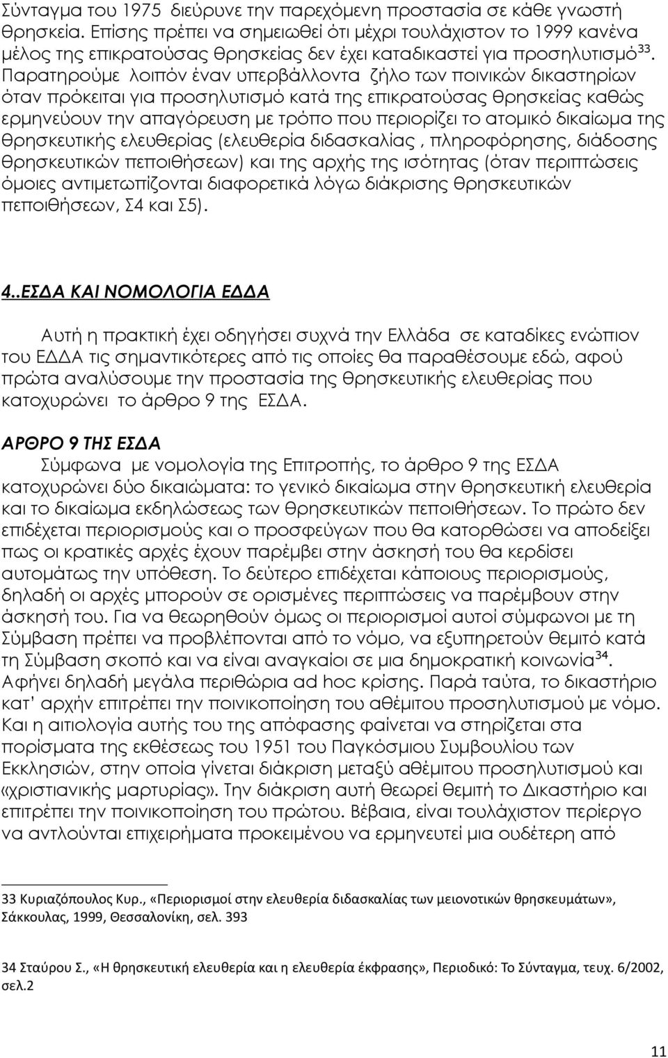 Παρατηρούμε λοιπόν έναν υπερβάλλοντα ζήλο των ποινικών δικαστηρίων όταν πρόκειται για προσηλυτισμό κατά της επικρατούσας θρησκείας καθώς ερμηνεύουν την απαγόρευση με τρόπο που περιορίζει το ατομικό