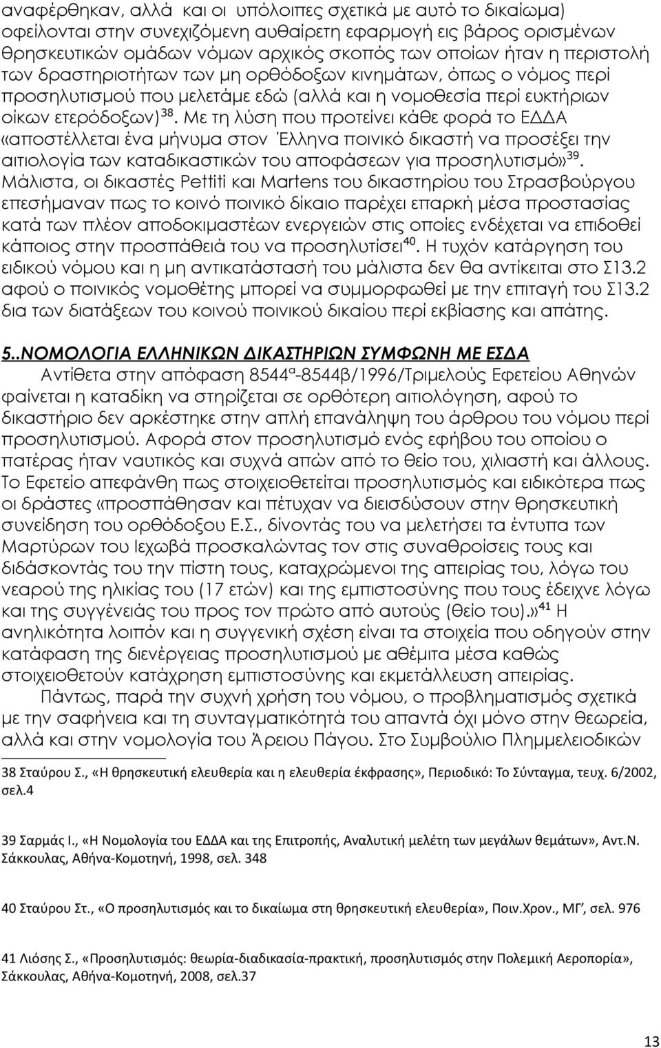 Με τη λύση που προτείνει κάθε φορά το ΕΔΔΑ «αποστέλλεται ένα μήνυμα στον Έλληνα ποινικό δικαστή να προσέξει την αιτιολογία των καταδικαστικών του αποφάσεων για προσηλυτισμό» 39.